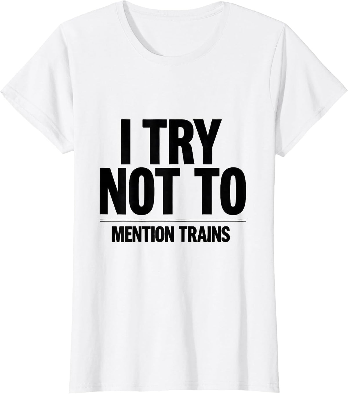 I Try Not To Mention Trains Funny Train Enthusiast Model T-Shirt - White