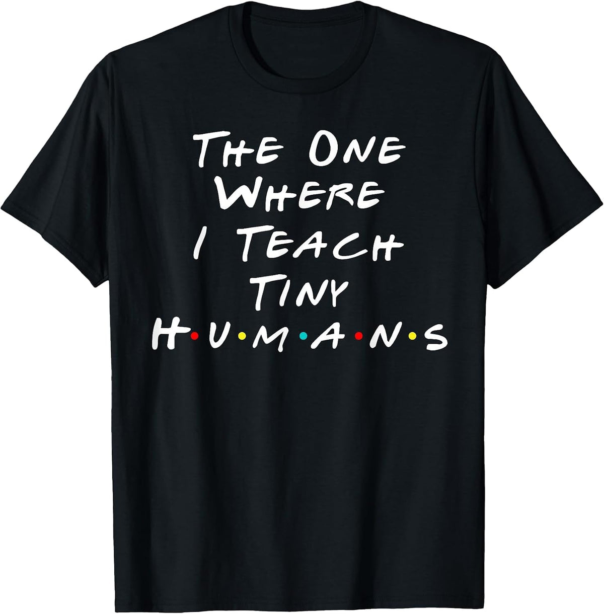 The One Where I Teach The Tiny Humans Kindergarten Teacher T-Shirt - Black
