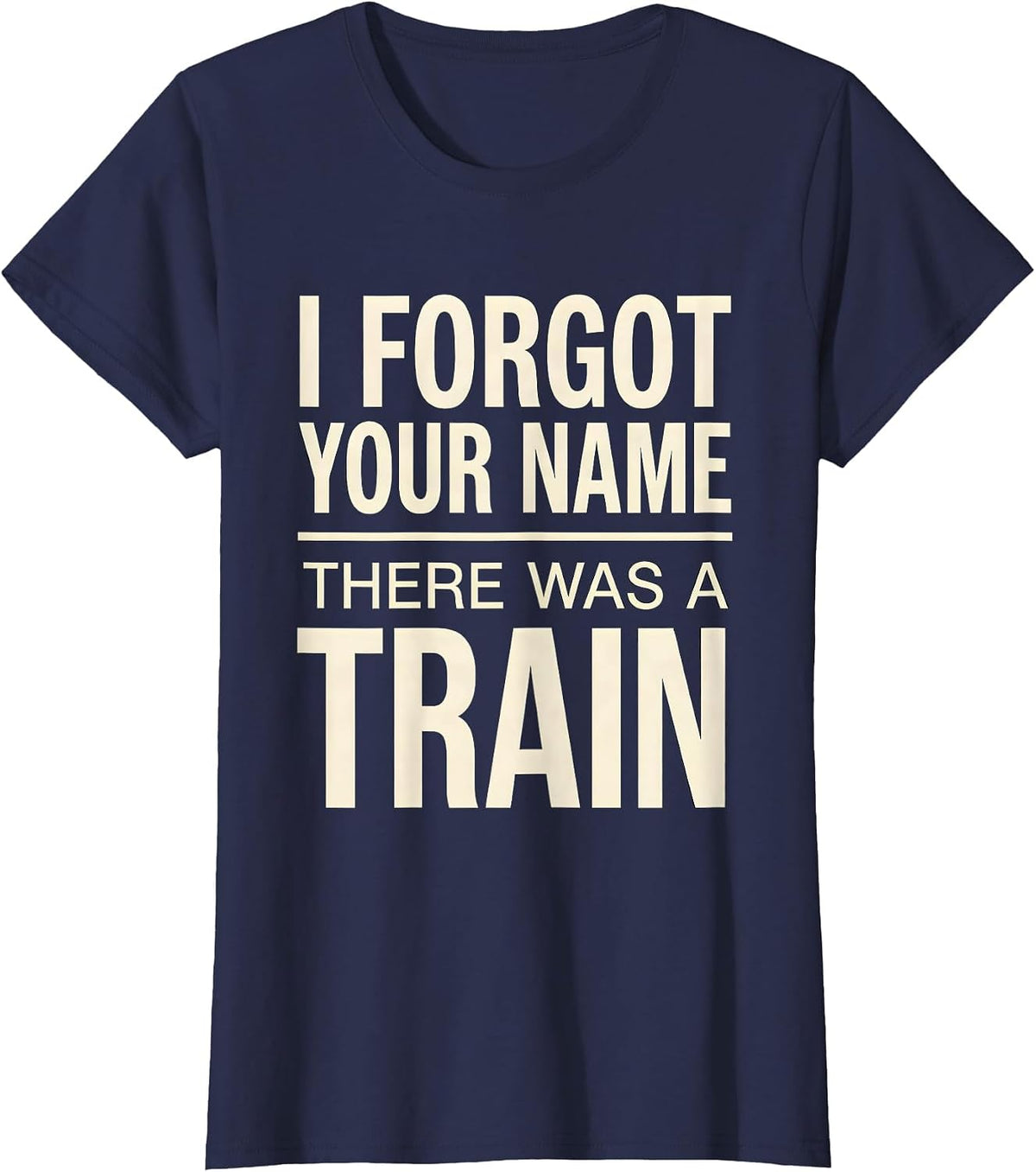 Women's I Forgot Your Name, There Was A Train Funny Train Enthusiast T-Shirt - Navy Blue