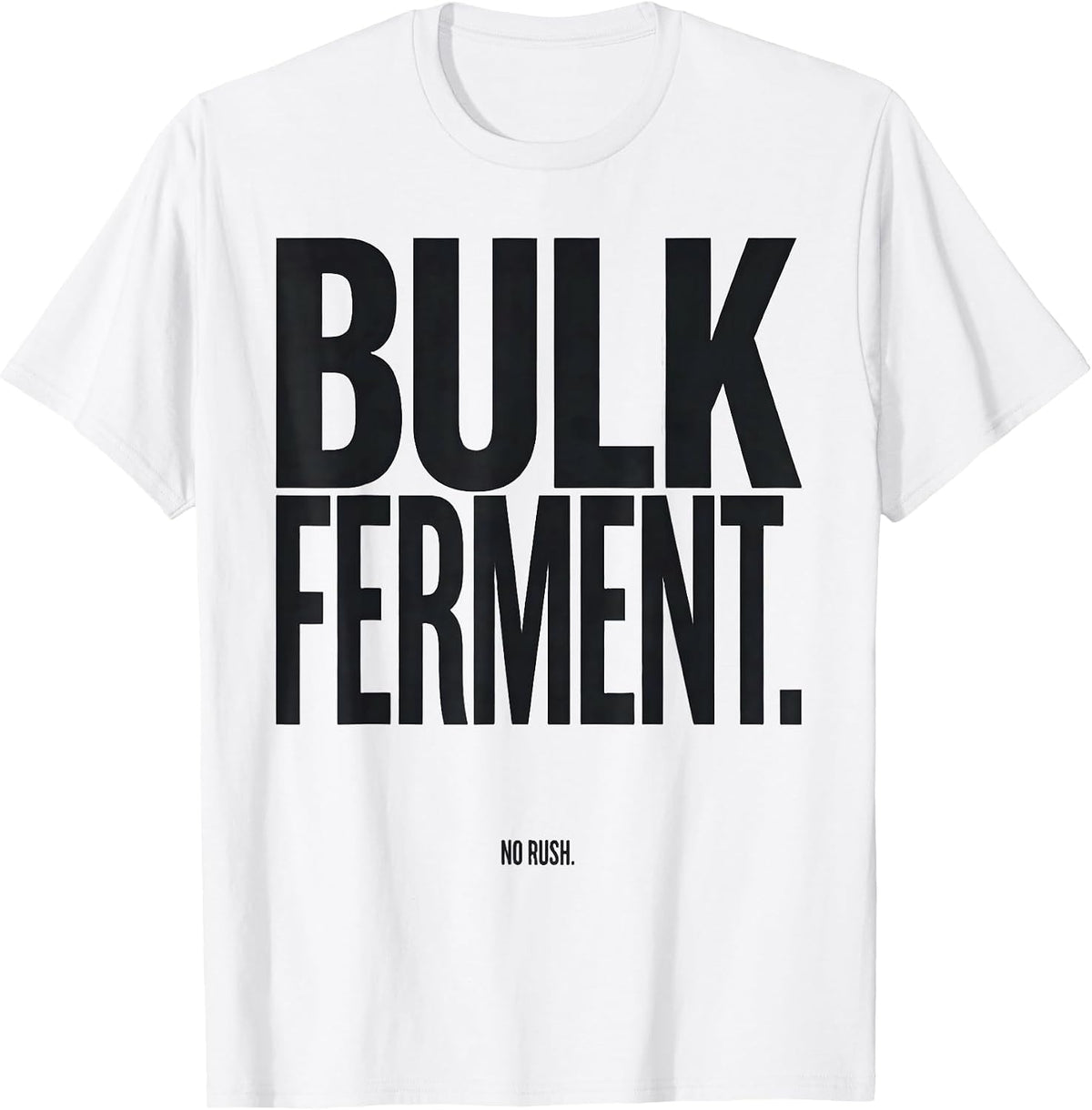 Men's Bulk Ferment No Rush Funny Baker Sourdough Bread Baking Gift T-Shirt - White