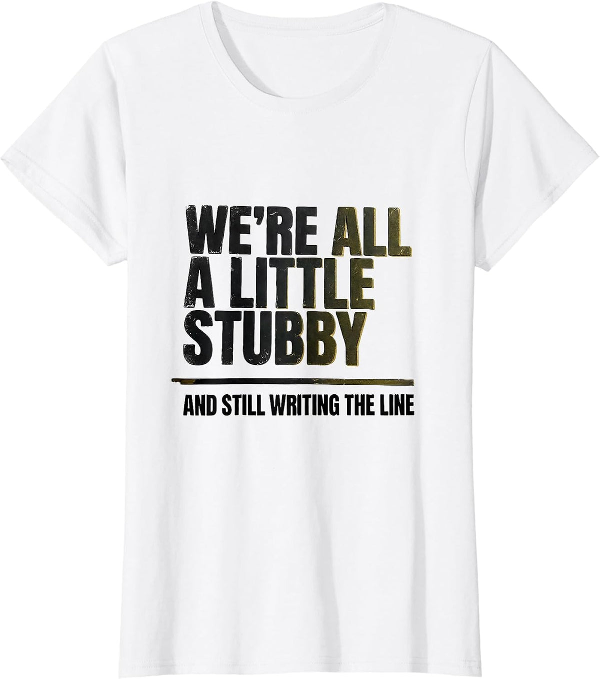 We're All A Little Stubby And Still Writing The Line Teacher T-Shirt - White