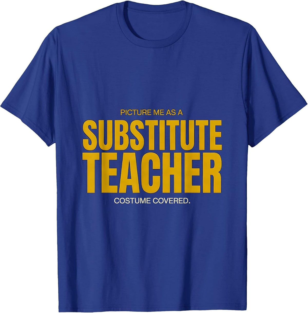 Picture Me As A Substitute Teacher. Costume Covered. Funny T-Shirt - Royal Blue