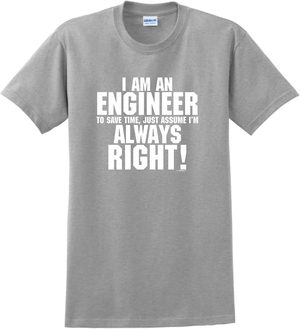 I'm an Engineer Just Always Assume I'm Right T-Shirt - Sport Grey