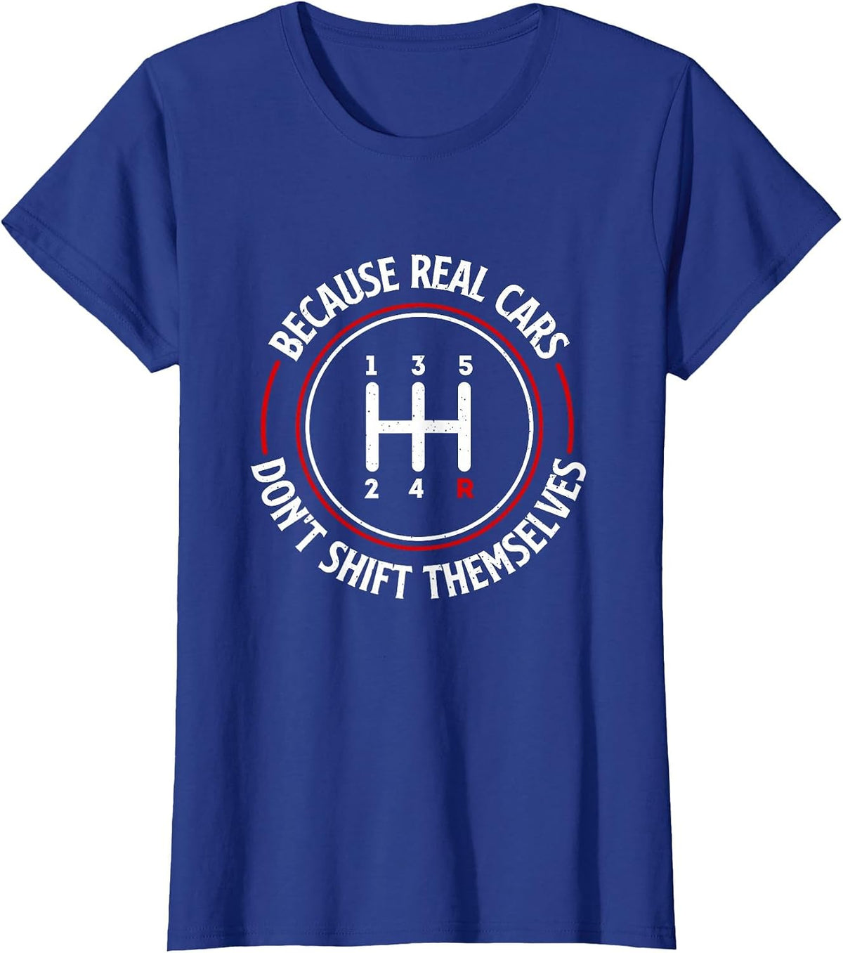 Because Real Cars Don't Shift Themselves - Race Car Lover T-Shirt - Royal Blue