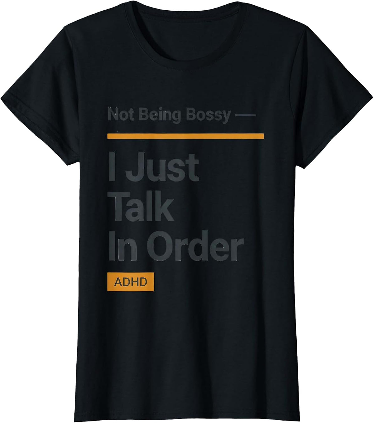Women's Not Being Bossy — ADHD I Just Talk In Order Funny T-Shirt - Black