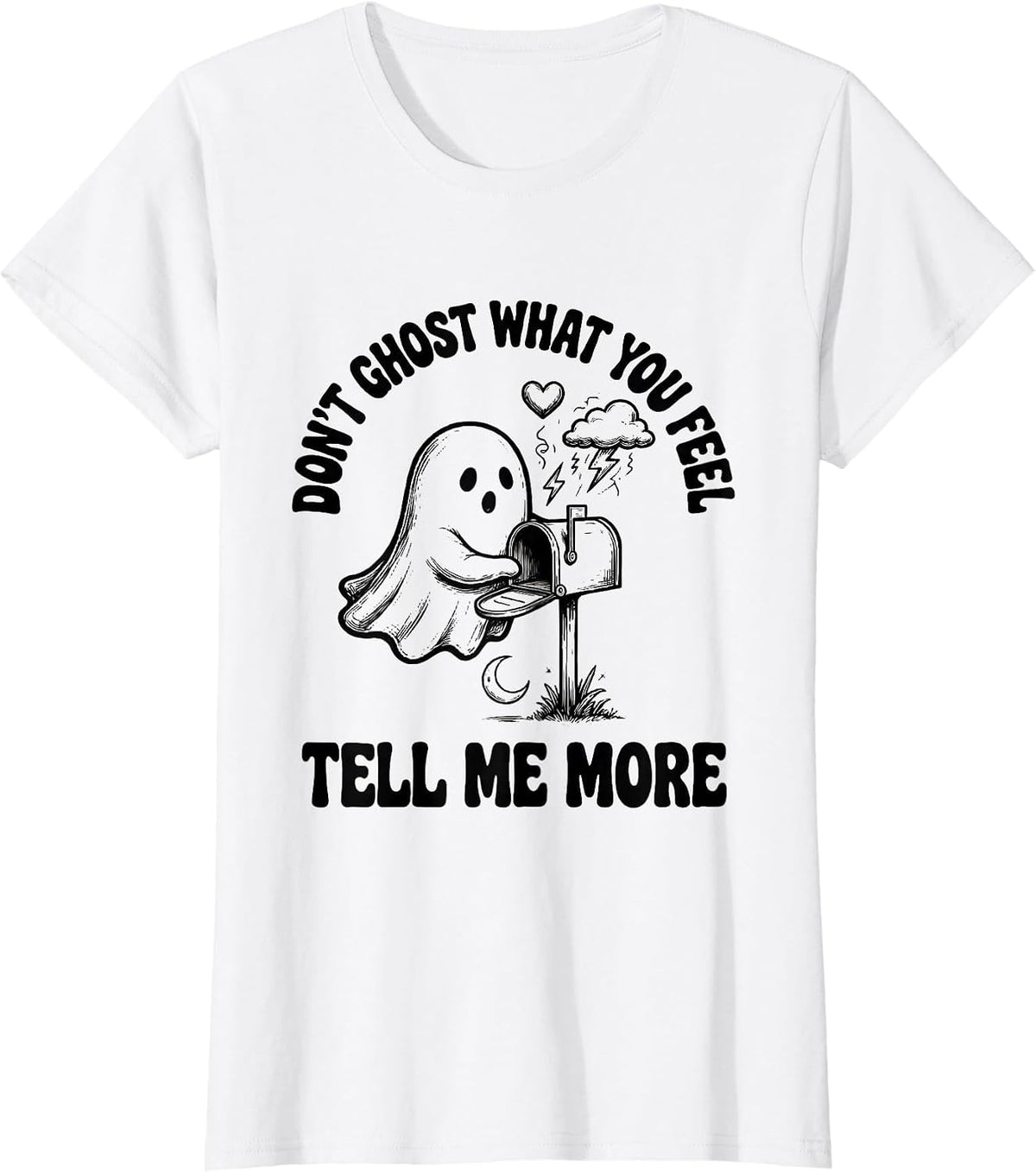 Don't Ghost What You Feel Tell Me More Halloween T-Shirt - White
