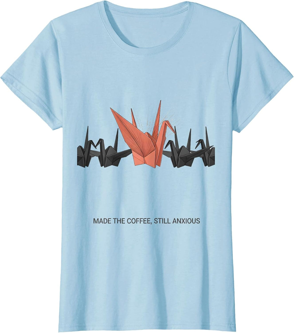 Women's Made The Coffee Still Anxious Mental Health Awareness Humor T-Shirt - Baby Blue