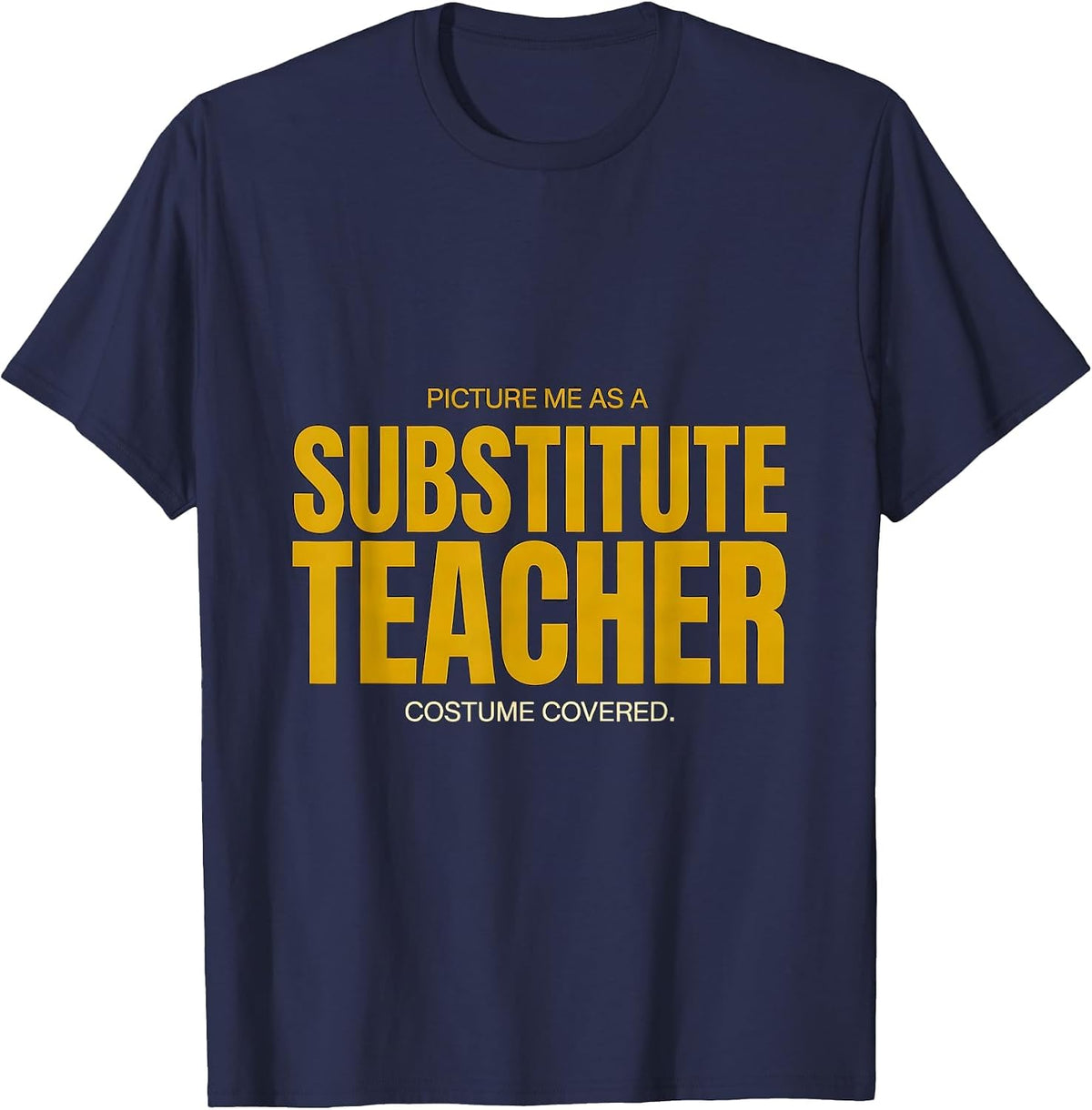 Picture Me As A Substitute Teacher. Costume Covered. Funny T-Shirt - Navy Blue