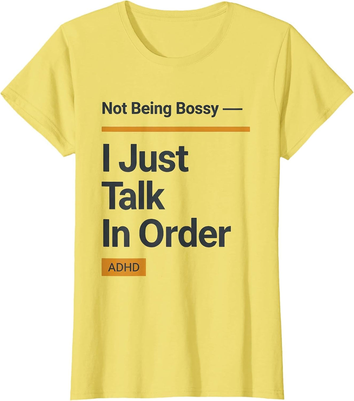 Women's Not Being Bossy — ADHD I Just Talk In Order Funny T-Shirt - Lemon Yellow