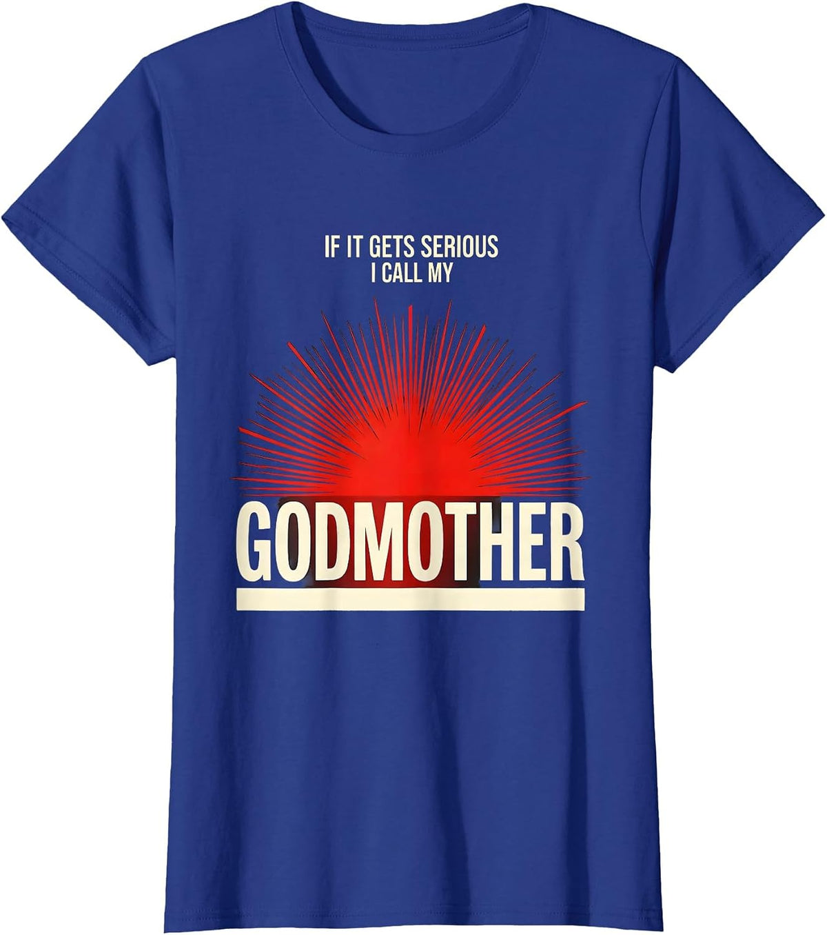 Women's If It Gets Serious, I Call My Godmother Funny Godchild T-Shirt - Royal Blue