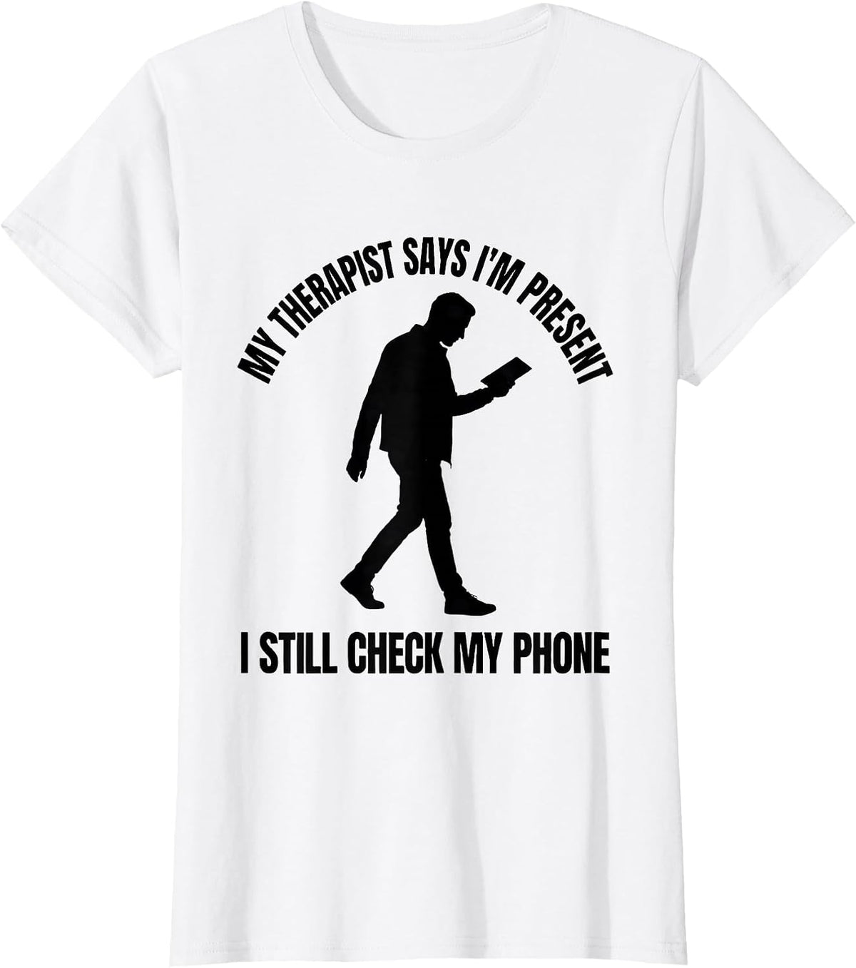 My Therapist Says I'm Present. I Still Check My Phone. T-Shirt - White