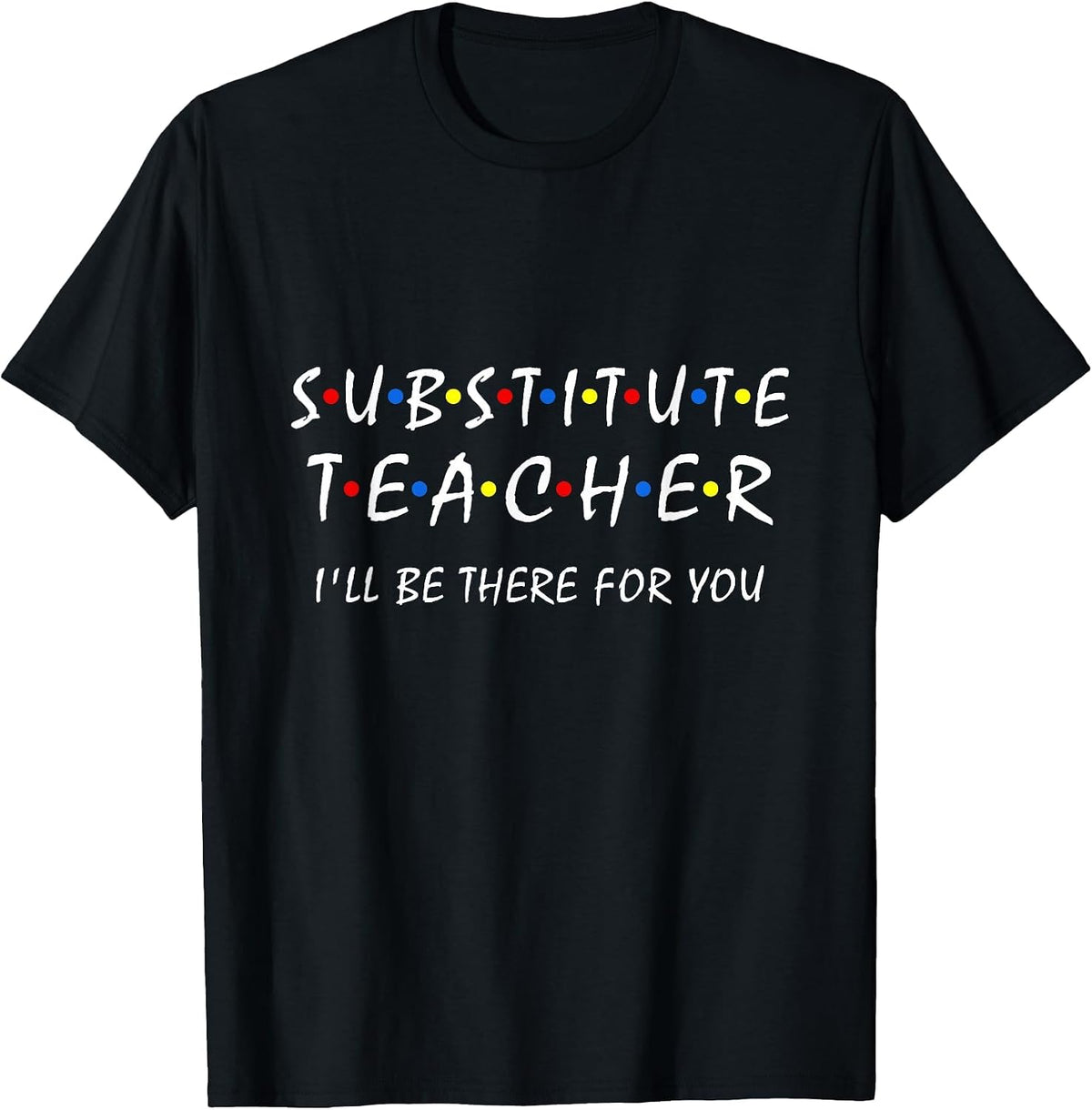 Substitute Teacher I'll be There for You Back to School Sub T-Shirt - Black