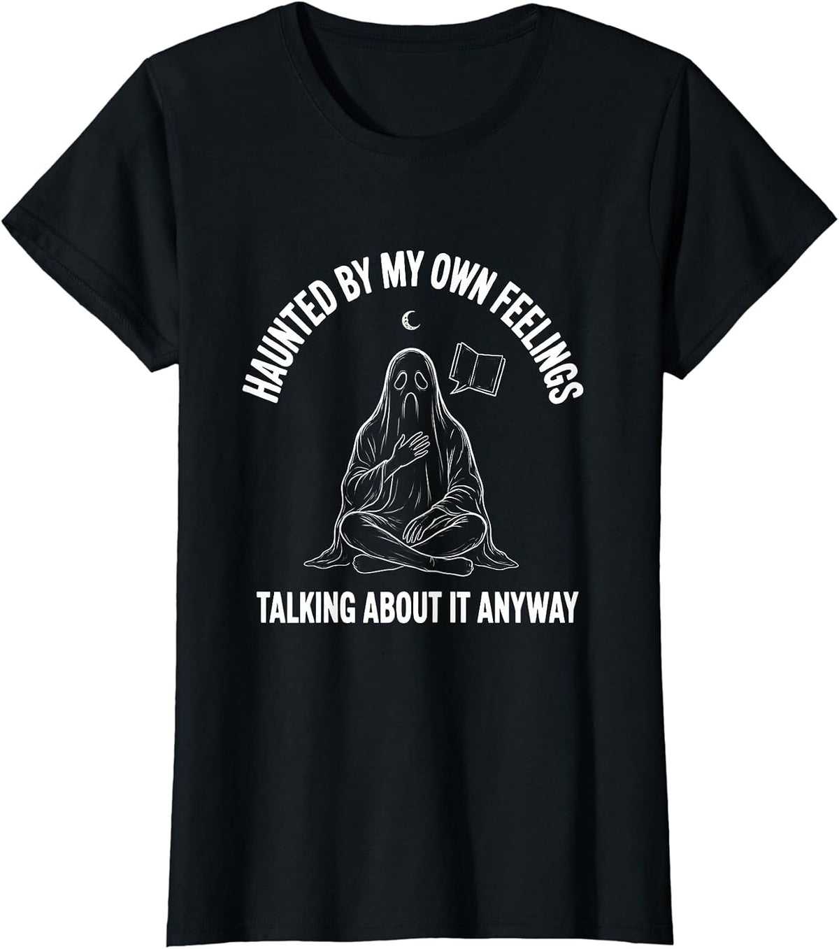 Haunted By My Own Feelings, Talking About It Anyway Ghost T-Shirt - Black