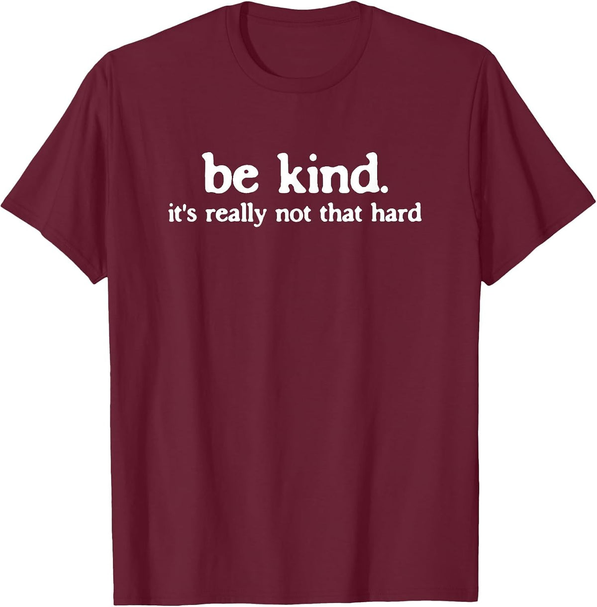 Be Kind It's Really Not that Hard Kindness Quote T-Shirt - Burgundy