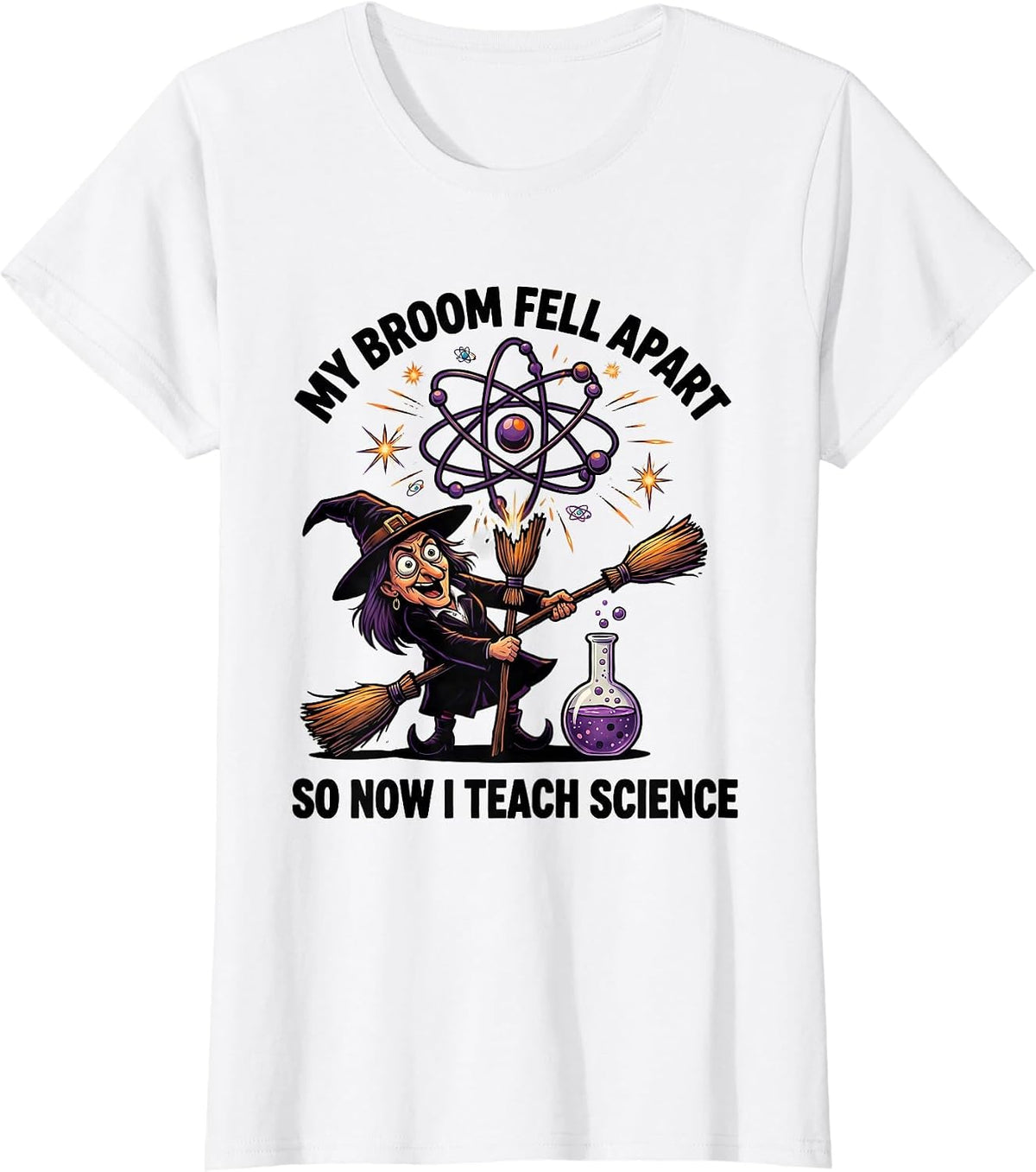 My Broom Fell Apart So Now I Teach Science Teacher T-Shirt - White