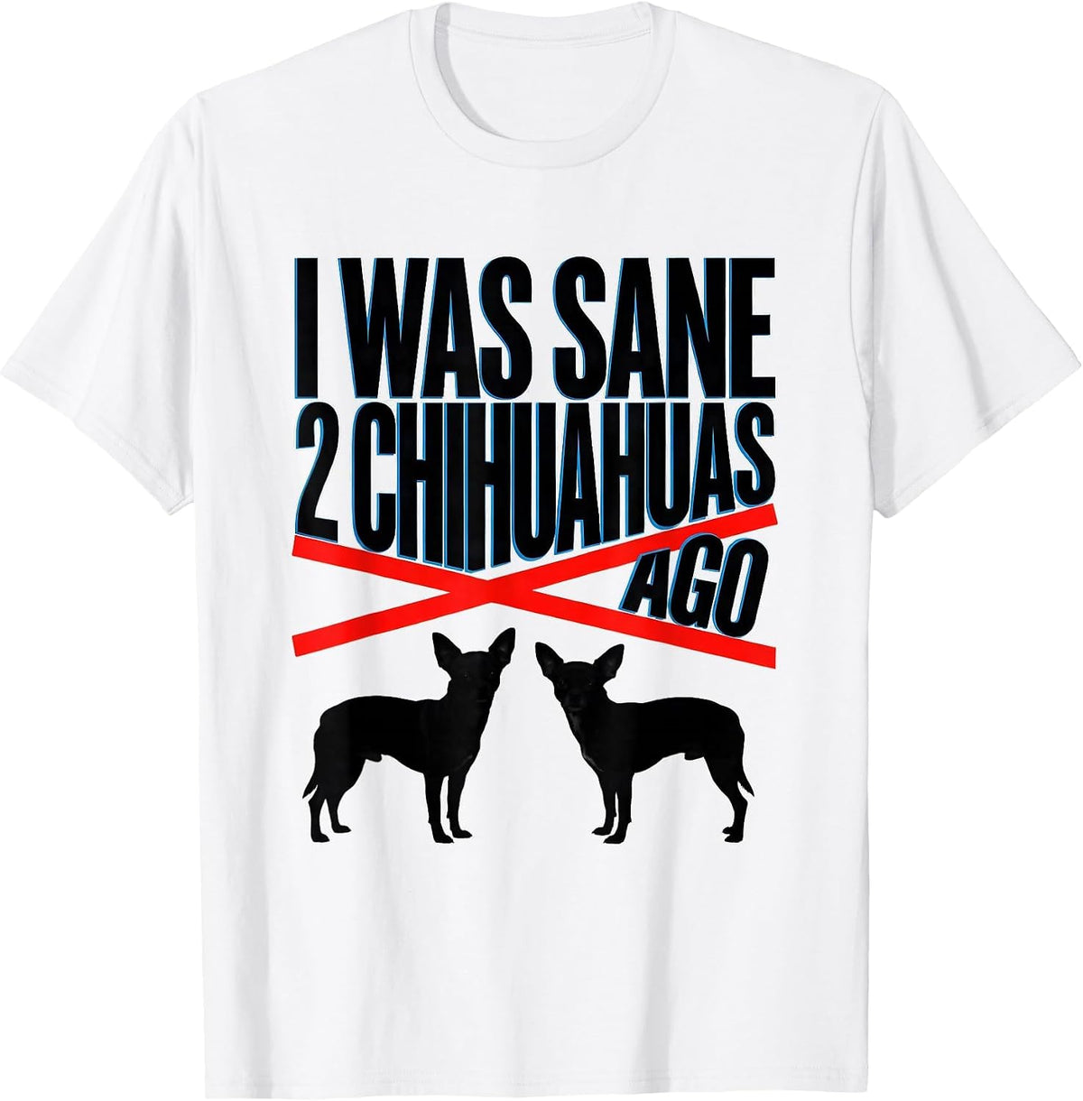 Men's I Was Sane 2 Chihuahuas Ago Funny Chihuahua Owner Humor T-Shirt - White