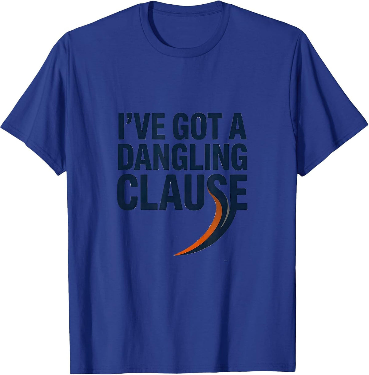 I've Got A Dangling Clause Funny Grammar Teacher Punctuation T-Shirt - Royal Blue
