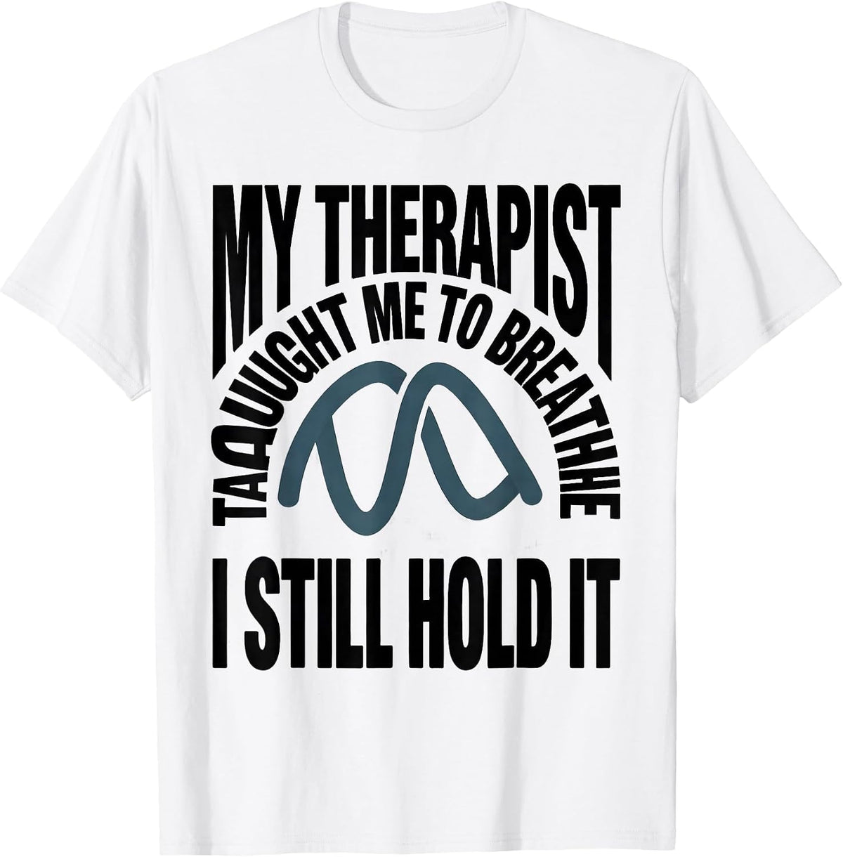 Men's My Therapist Taught Me To Breathe I Still Hold It Funny T-Shirt - White