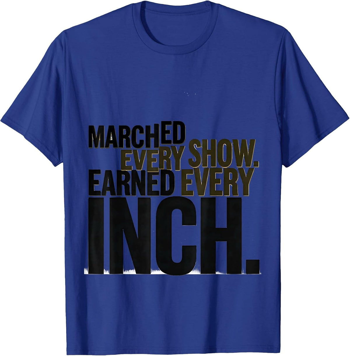 Men's Marched Every Show Earned Every Inch Funny Marching Band T-Shirt - Royal Blue