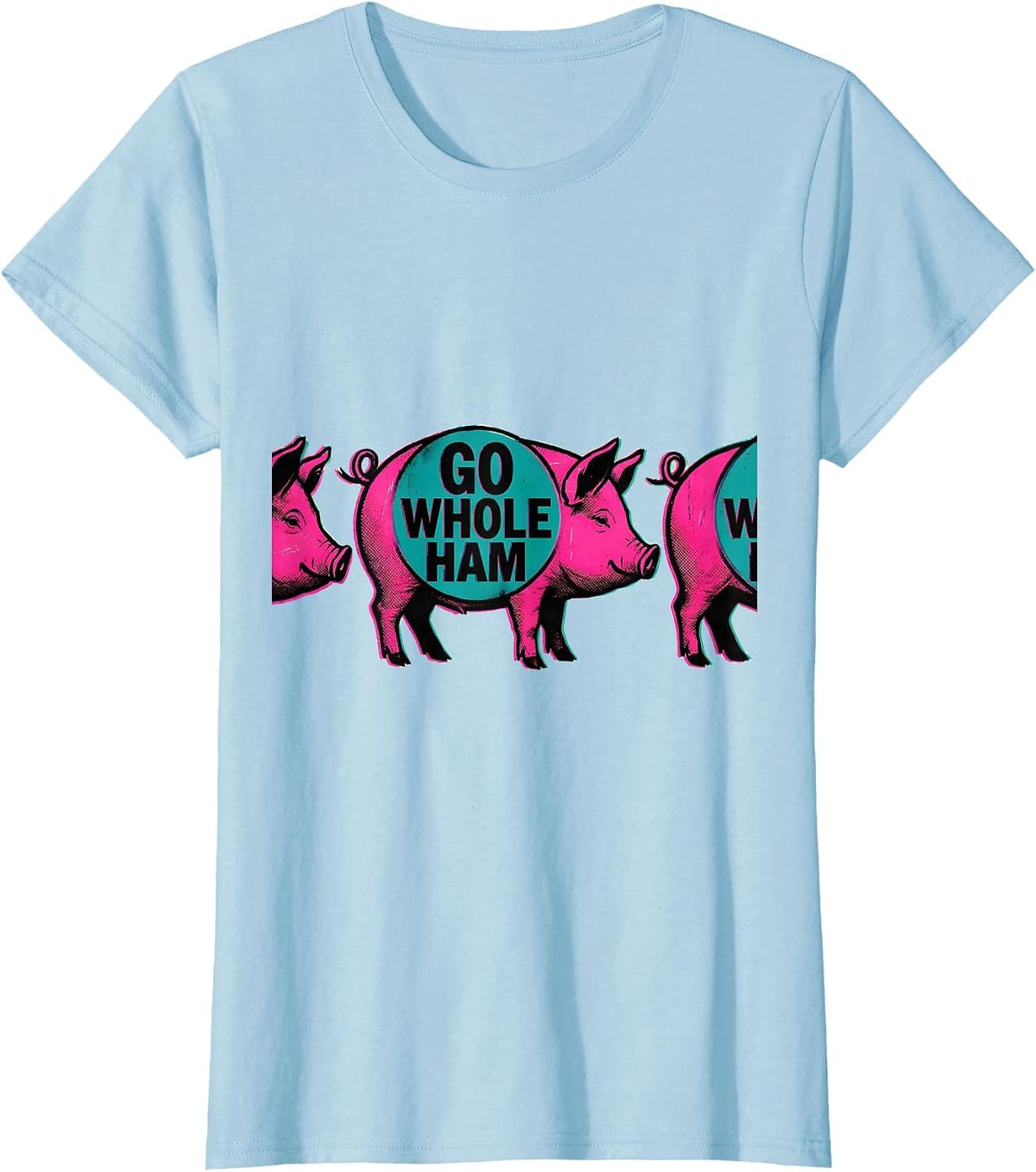Women's Go Whole Ham Risograph Funny Pig Farm Animal Lover Humor T-Shirt - Baby Blue