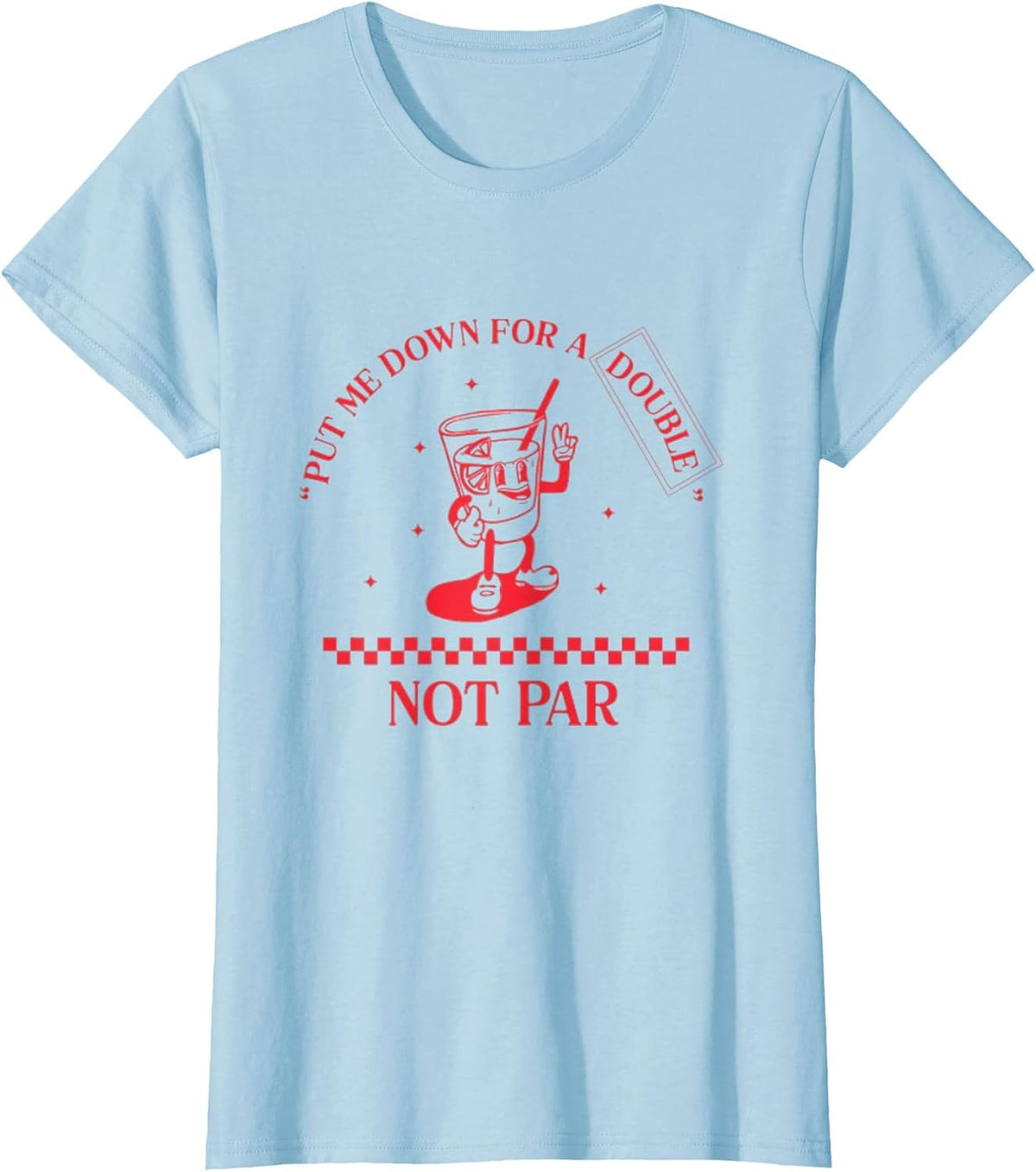 Put Me Down for a Double Not Par T-Shirt - Baby Blue