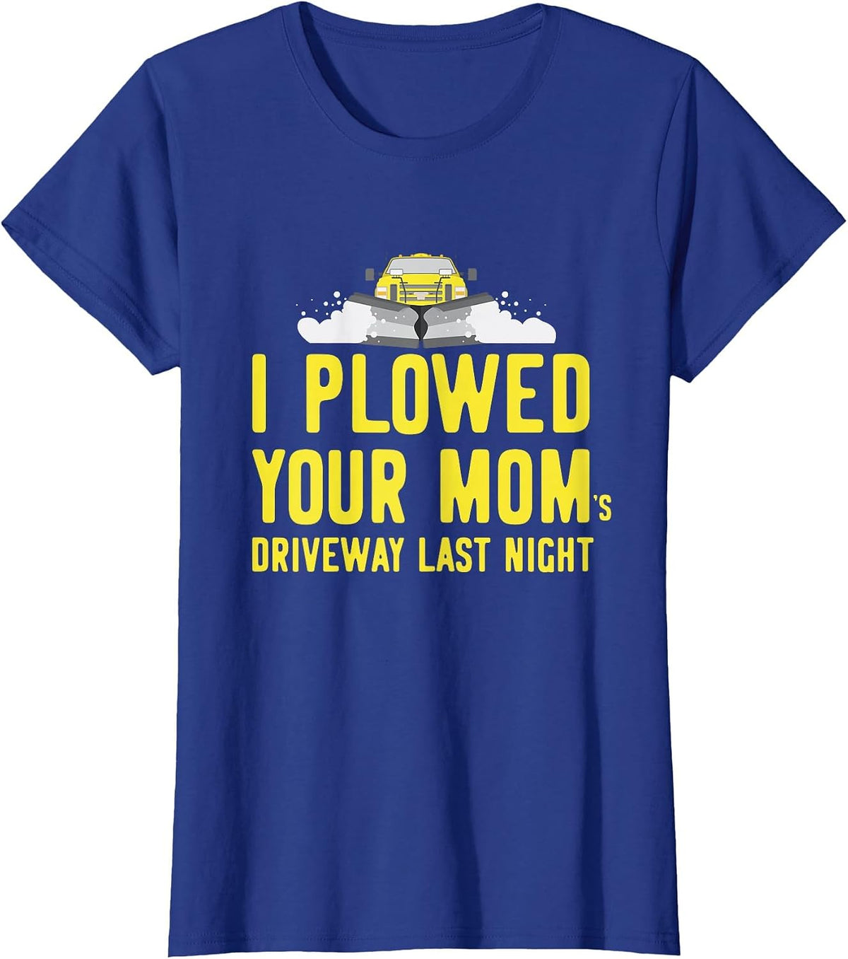 I Plowed Your Mom's Driveway Last Night Snowplow Driver T-Shirt - Royal Blue