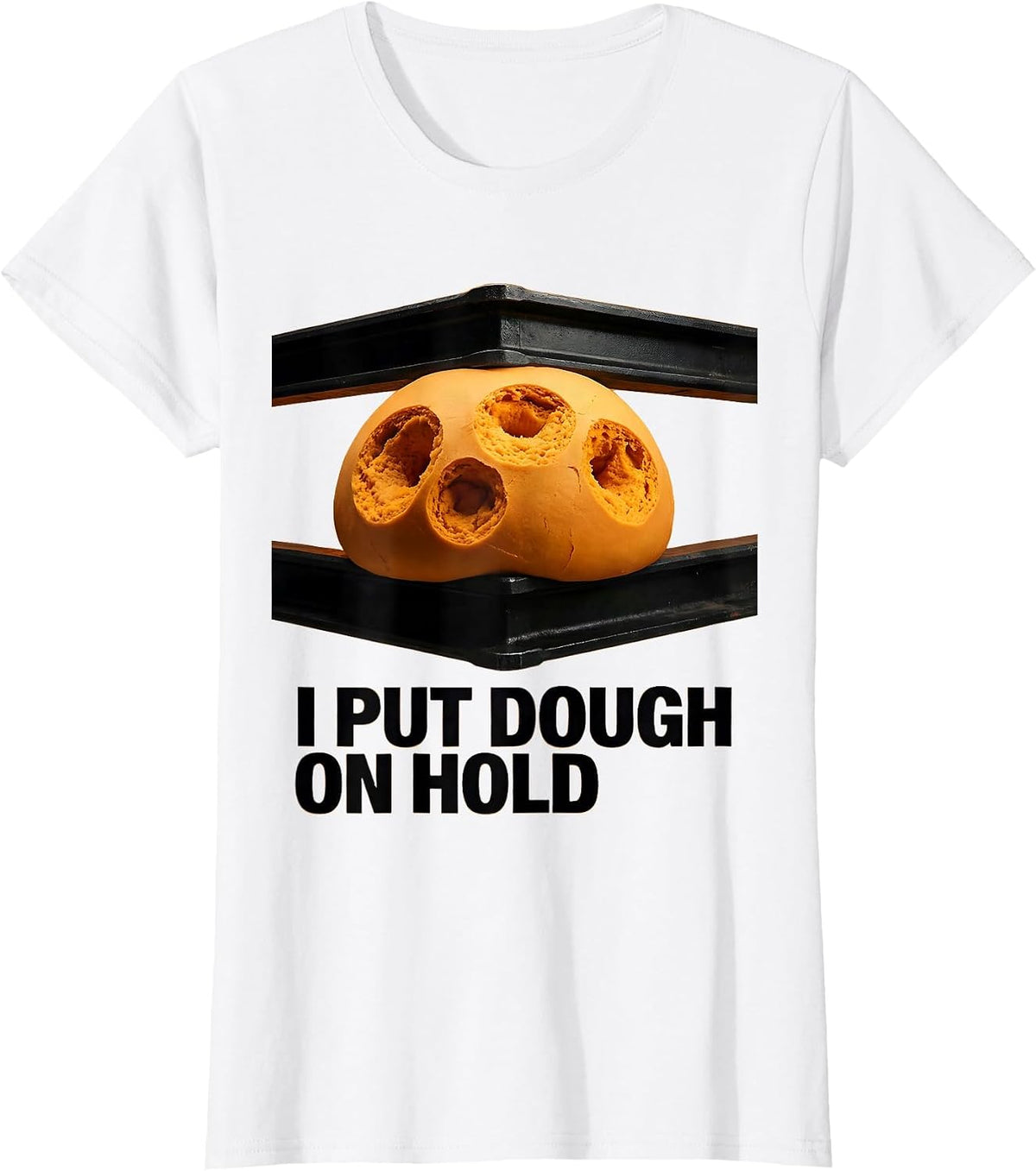 I Put Dough On Hold Funny Baker Sourdough Hobbyist Gift T-Shirt - White