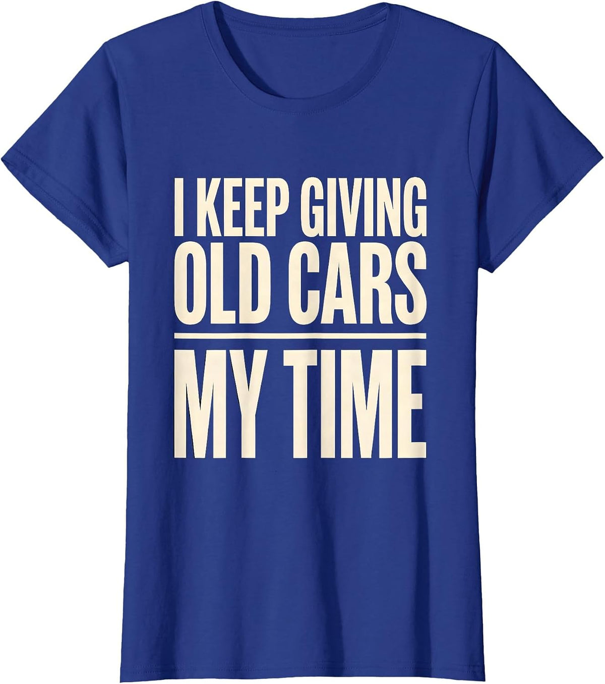 Women's I Keep Giving Old Cars My Time Funny Classic Car Guy T-Shirt - Royal Blue