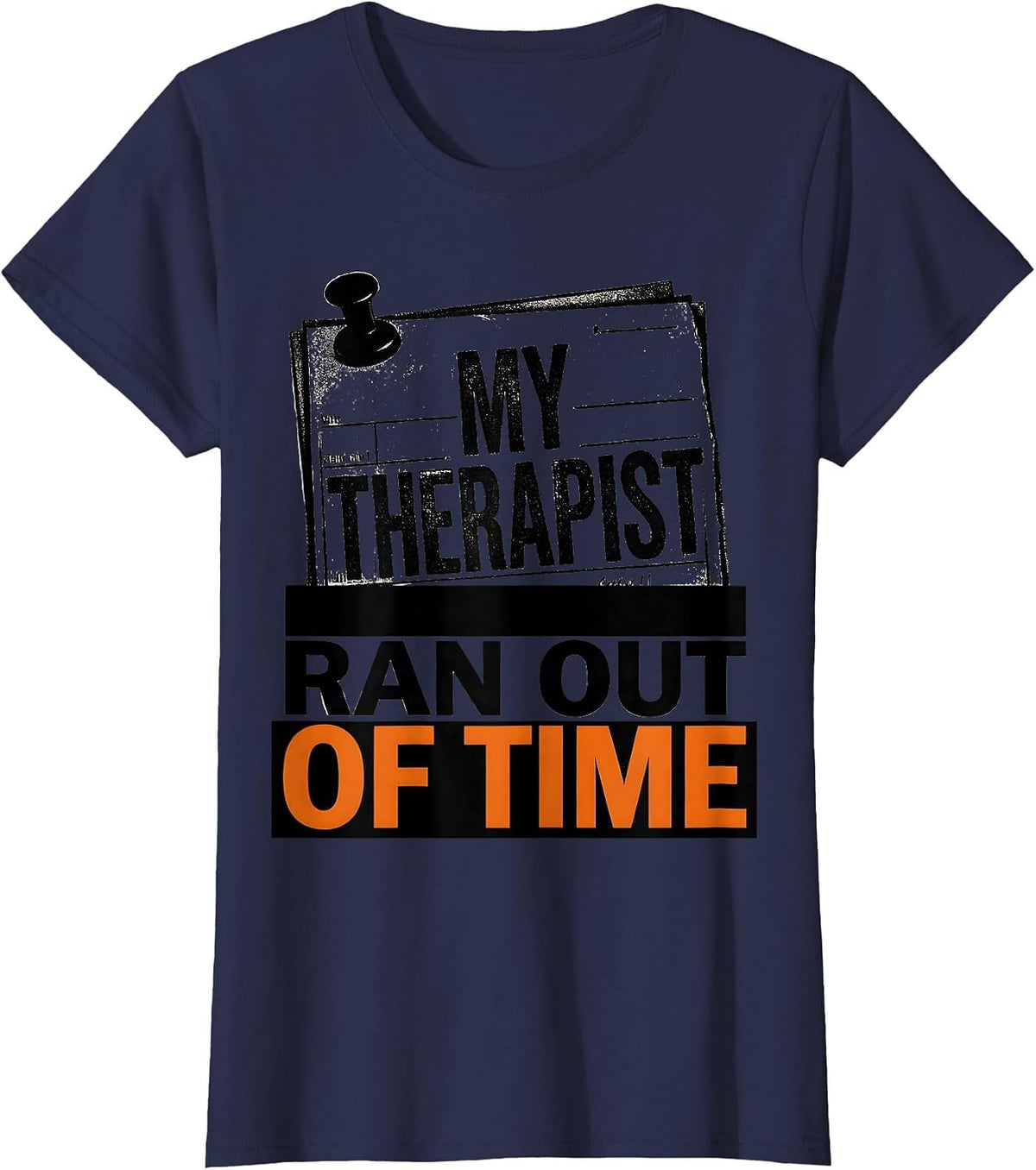 Women's My Therapist Ran Out of Time Sarcastic Mental Health Humor T-Shirt - Navy Blue