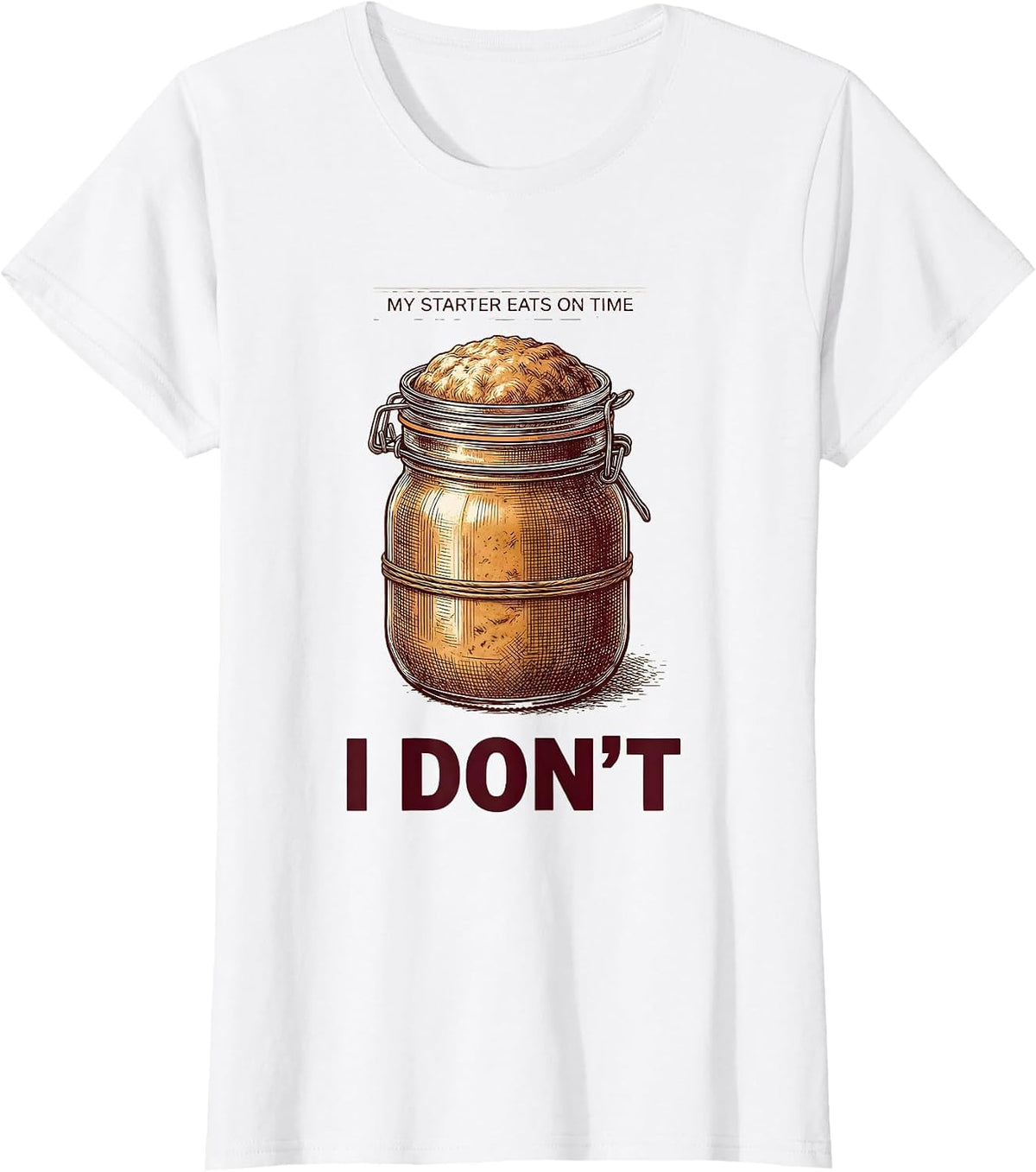 My Starter Eats On Time, I Don't Funny Sourdough Baker T-Shirt - White