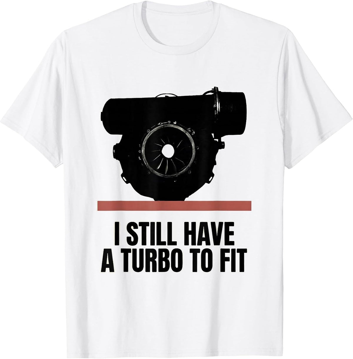 Men's I Still Have A Turbo To Fit Funny Car Guy Mechanic Humor T-Shirt - White