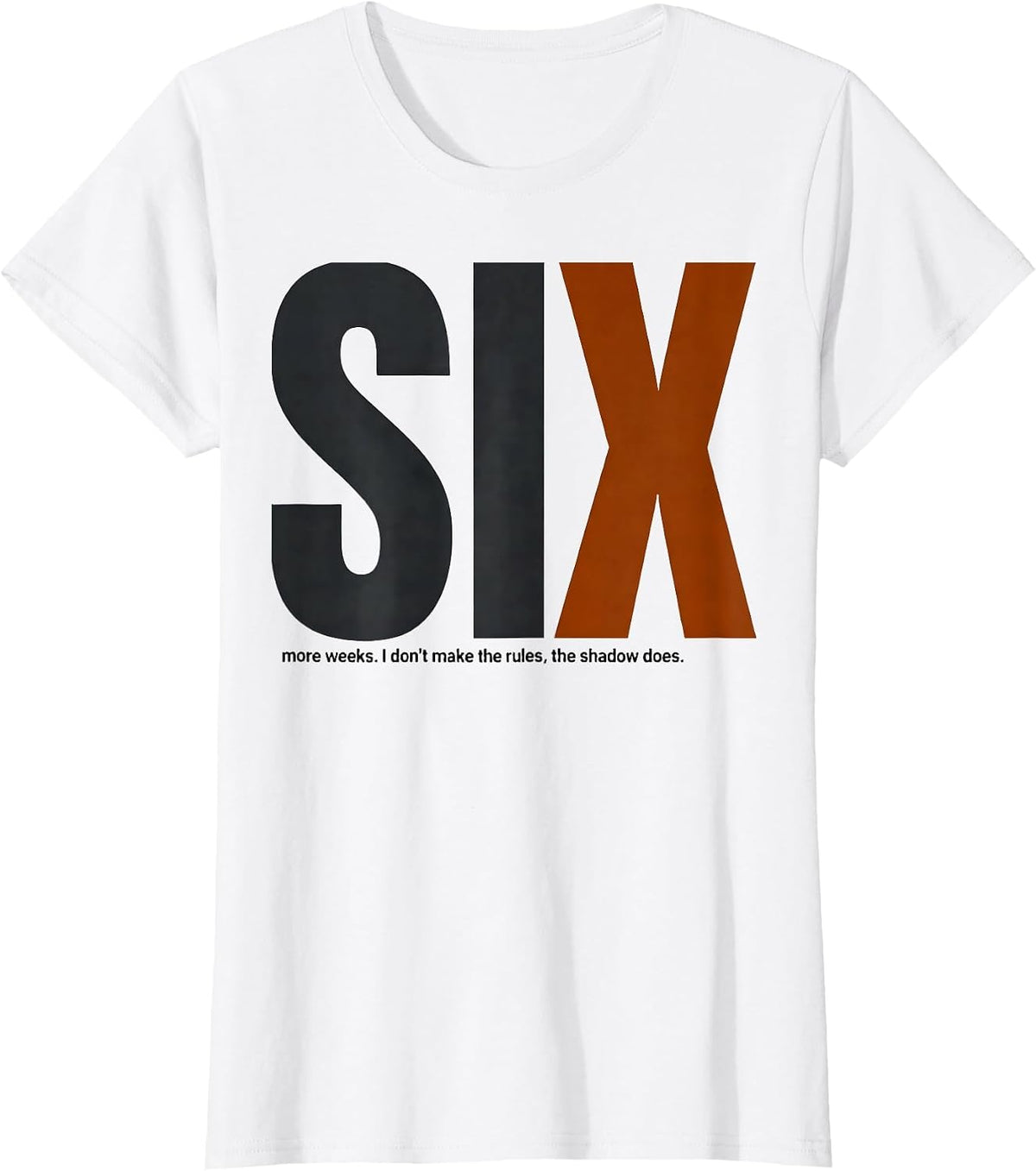 Women's SIX more weeks. I don't make the rules, the shadow does. T-Shirt - White