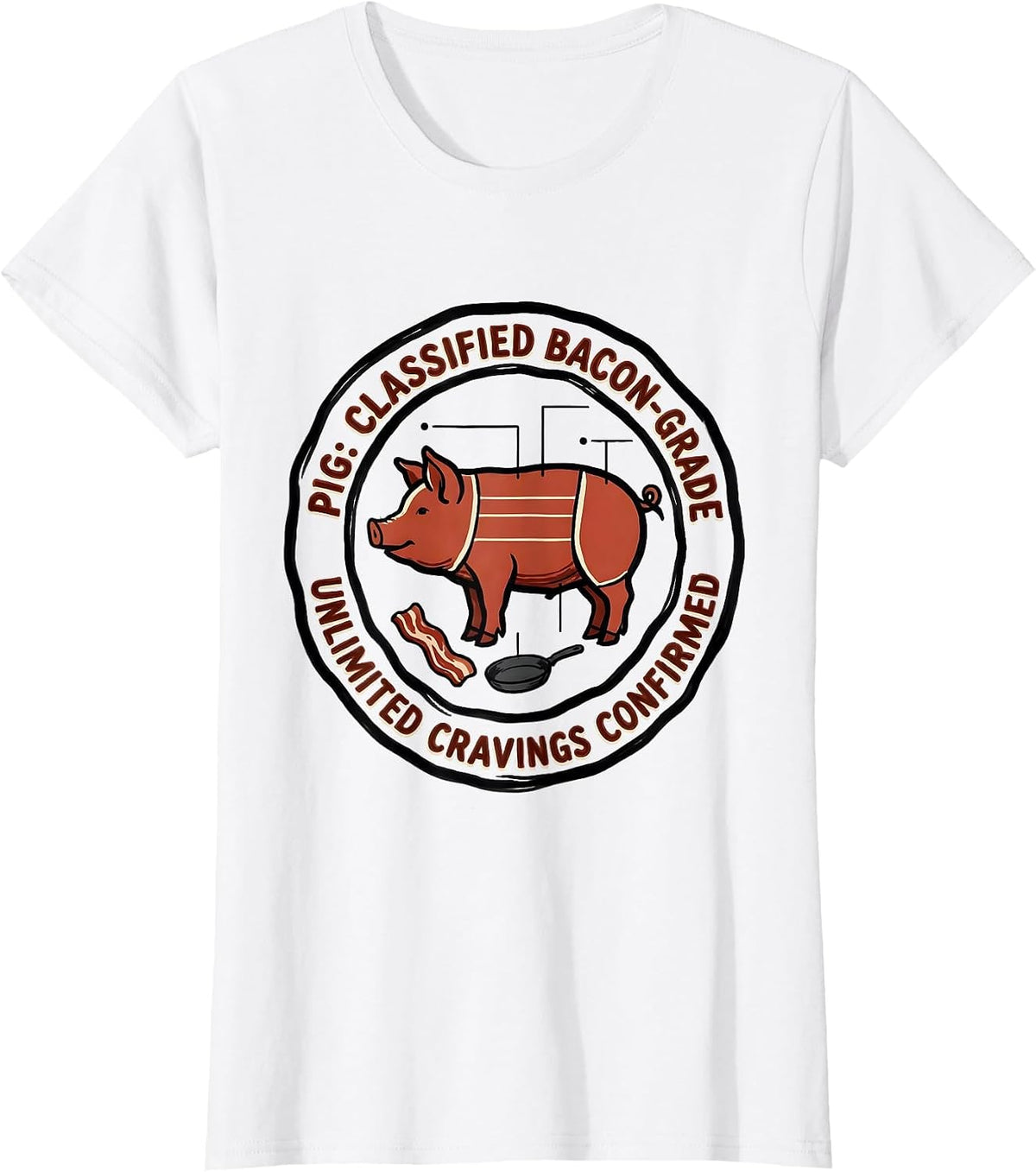 Women's Pig: Classified Bacon-Grade, Unlimited Cravings Confirmed T-Shirt - White