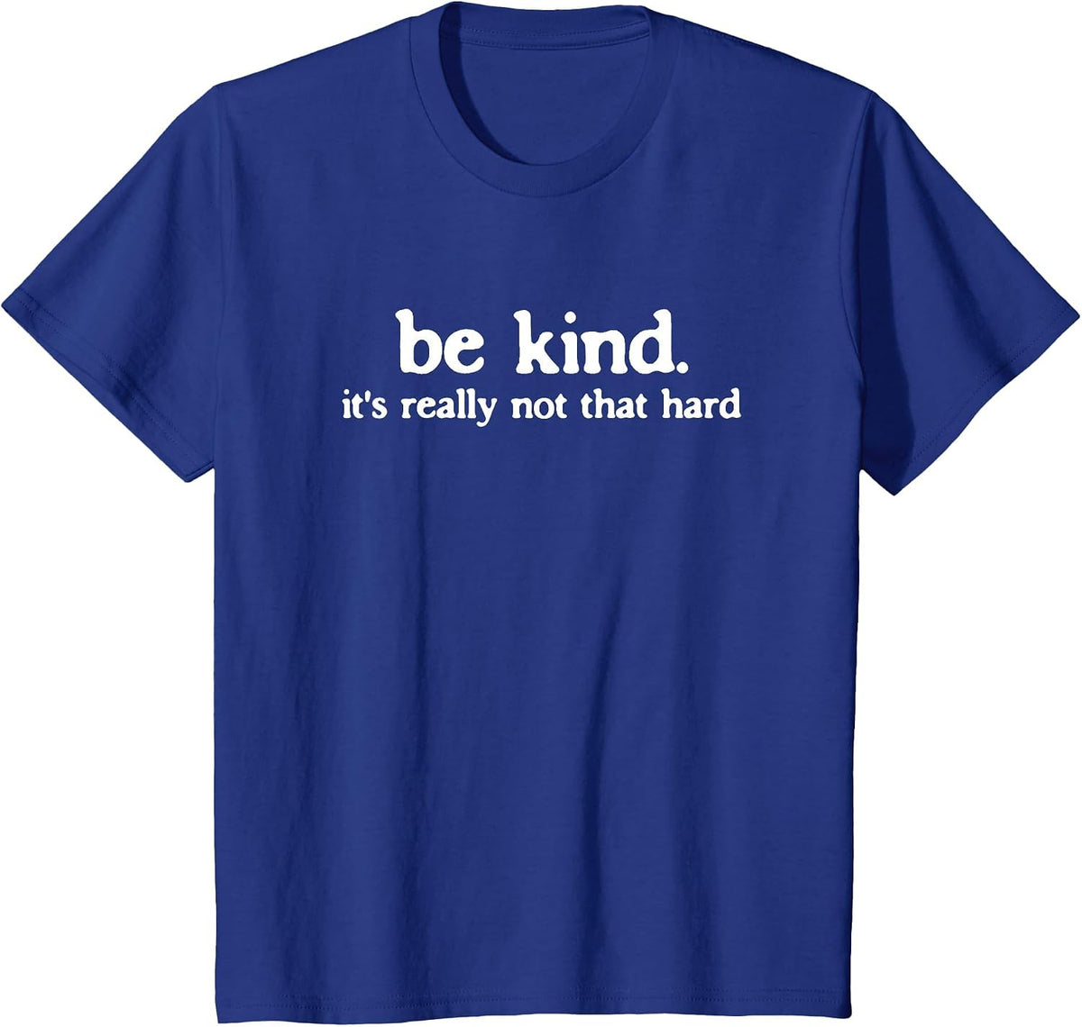 Be Kind It's Really Not that Hard Kindness Quote T-Shirt - Royal Blue