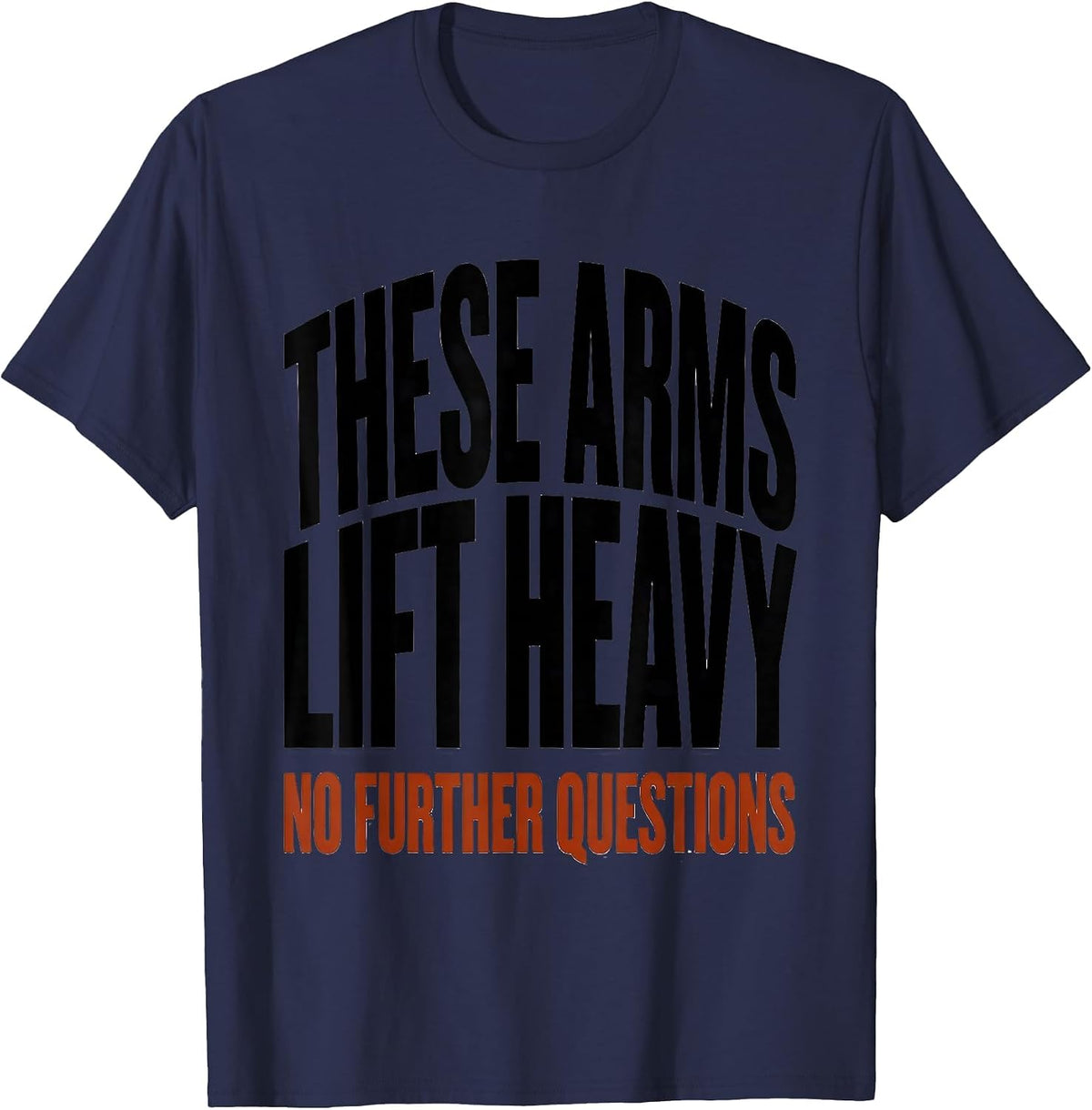 These Arms Lift Heavy No Further Questions Gym T-Shirt - Navy Blue