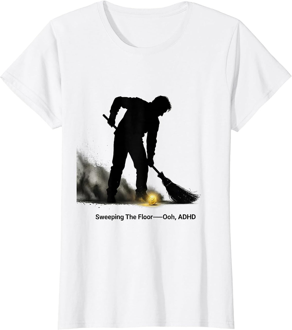 Women's Sweeping The Floor— Ooh, ADHD Funny Neurodivergent Meme T-Shirt - White