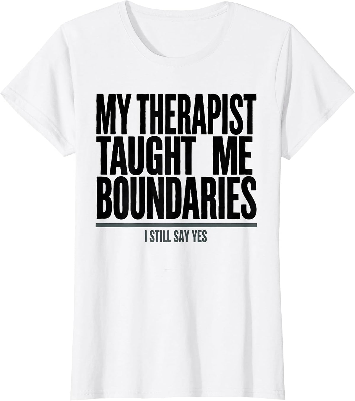 My Therapist Taught Me Boundaries I Still Say Yes Funny T-Shirt - White