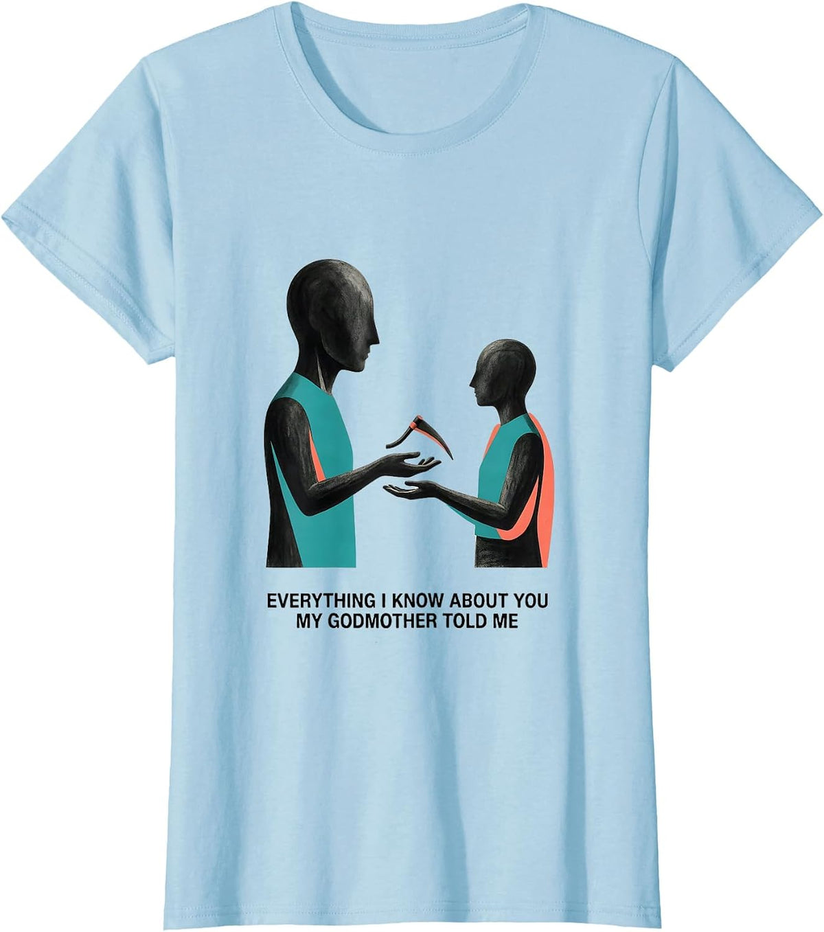 Everything I Know About You, My Godmother Told Me Funny T-Shirt - Baby Blue