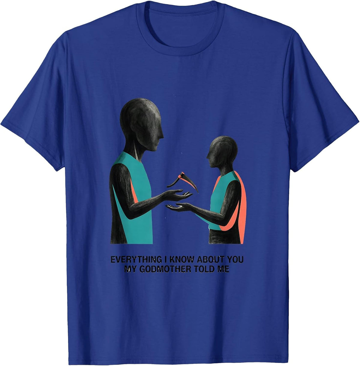 Everything I Know About You, My Godmother Told Me Funny T-Shirt - Royal Blue