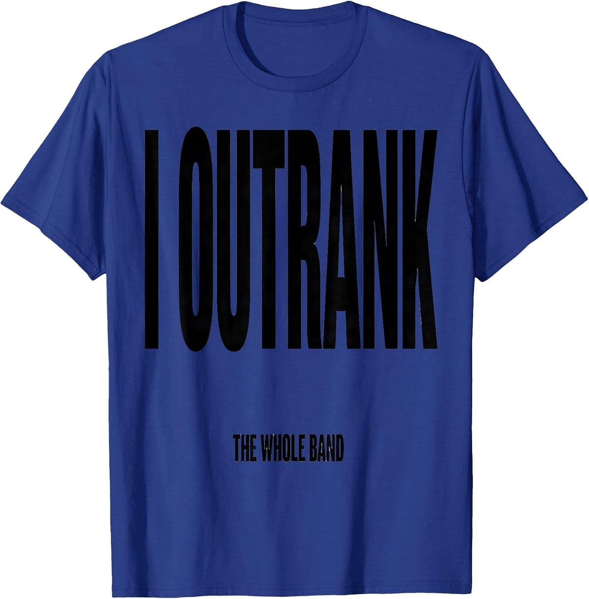 I Outrank The Whole Band Funny Marching Band Camp Humor T-Shirt - Royal Blue