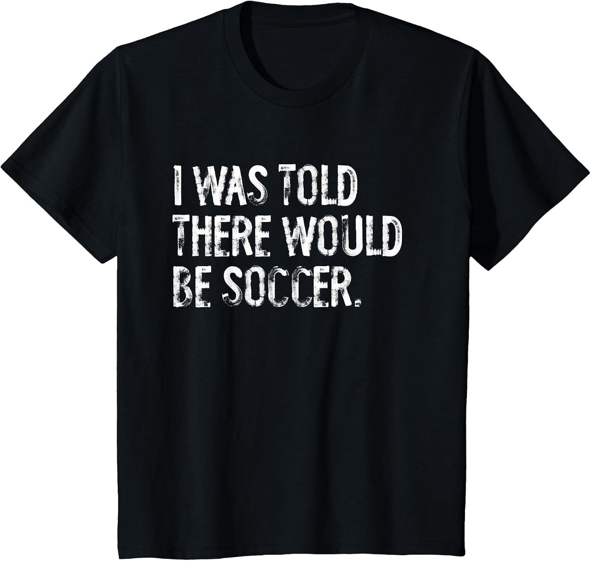 I was Told There Would Be Soccer T-Shirt - Black