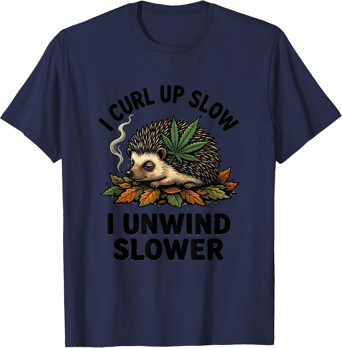 I Curl Up Slow, I Unwind Slower Funny Cannabis Stoner Humor T-Shirt - Navy Blue
