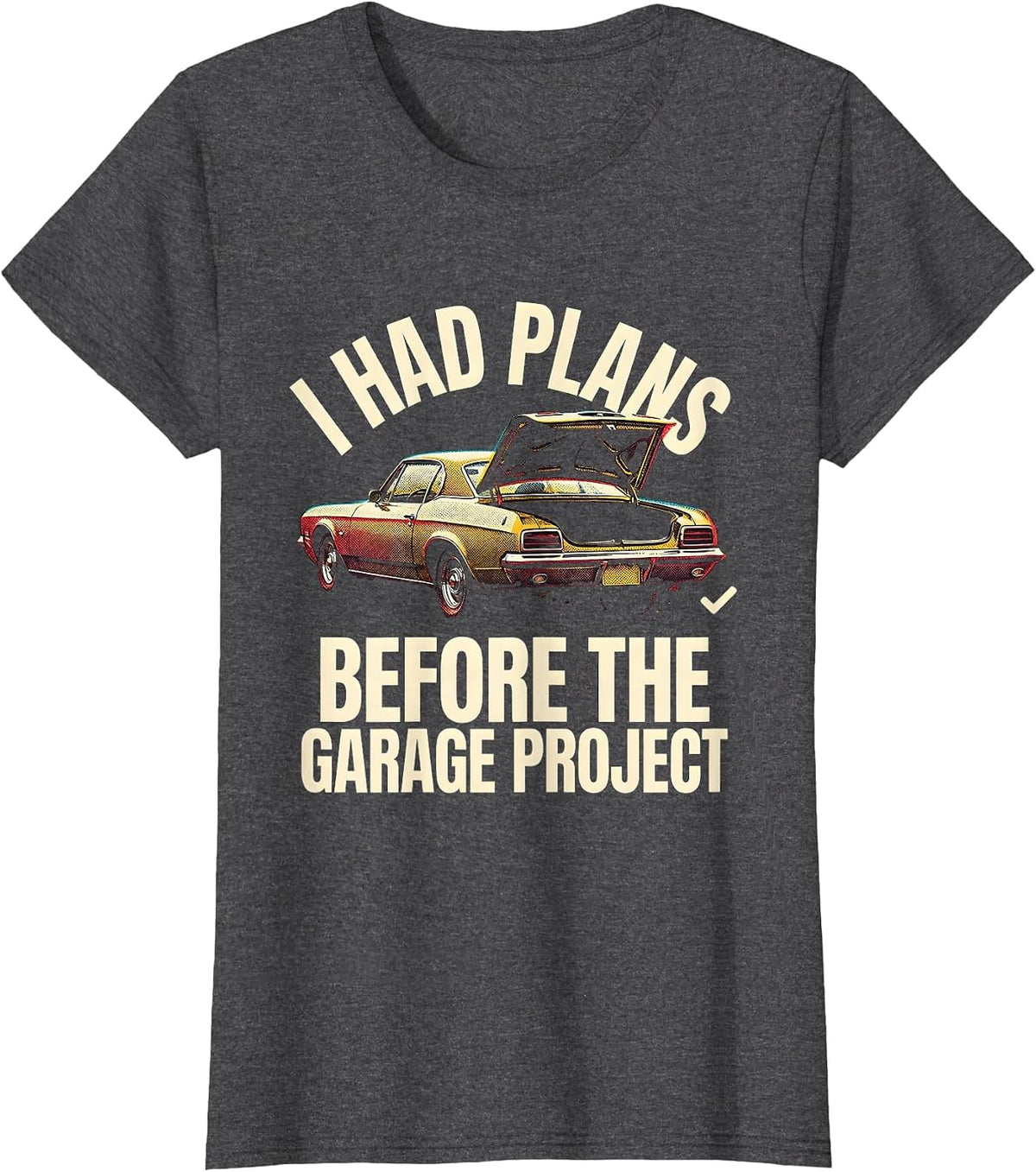 Women's I Had Plans Before The Garage Project Funny Classic Car Guy T-Shirt - Dark Heather Grey