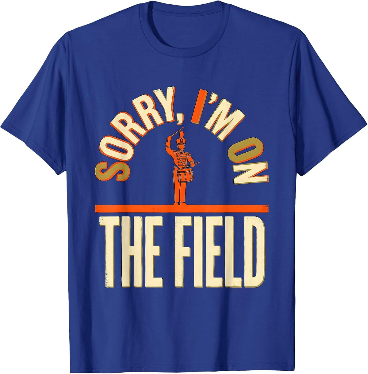 Men's Sorry, I'm On The Field Funny Marching Band Drum Major Gift T-Shirt - Royal Blue