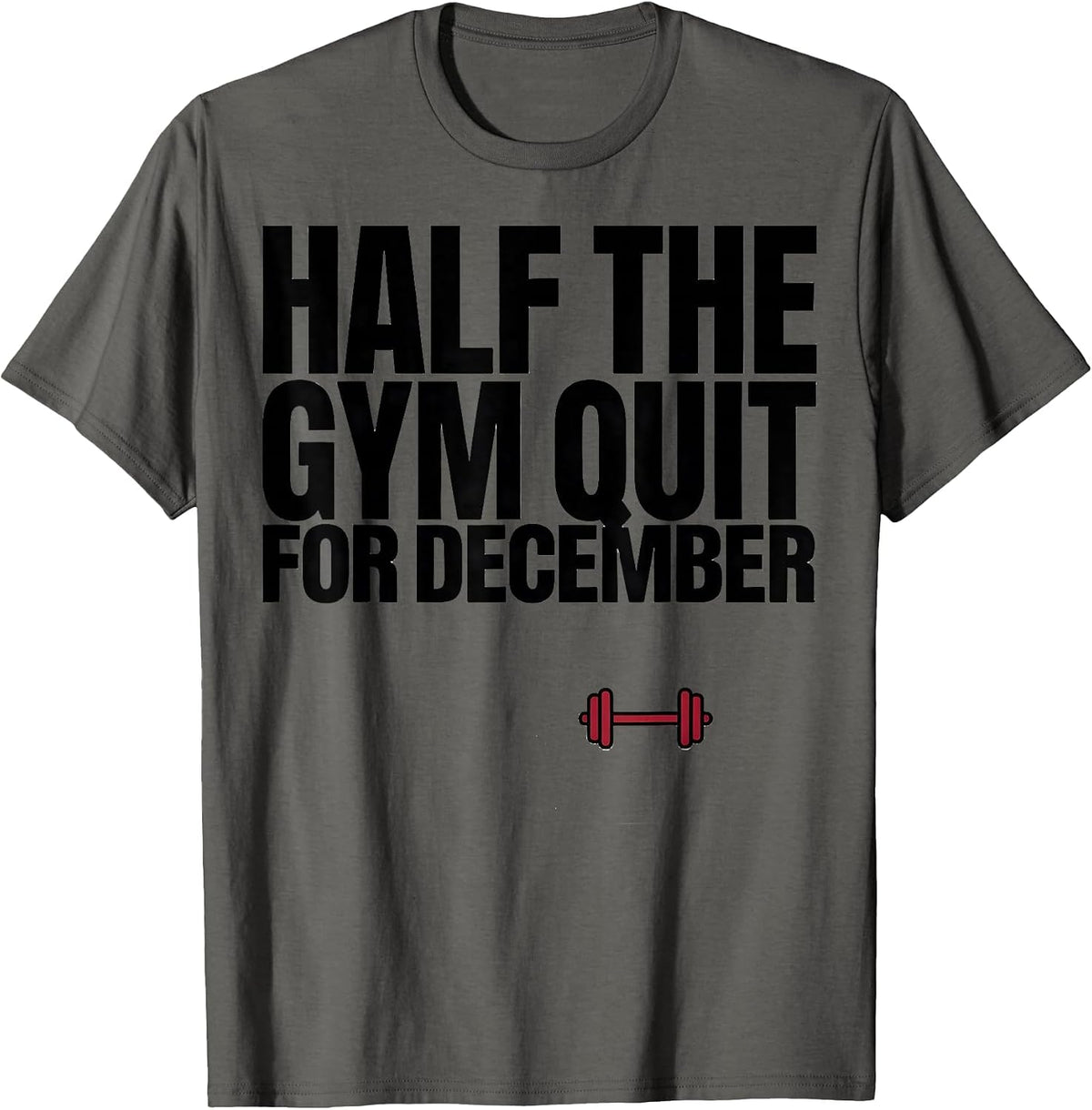 Half The Gym Quit For December Funny Christmas Gym Workout T-Shirt - Asphalt Grey