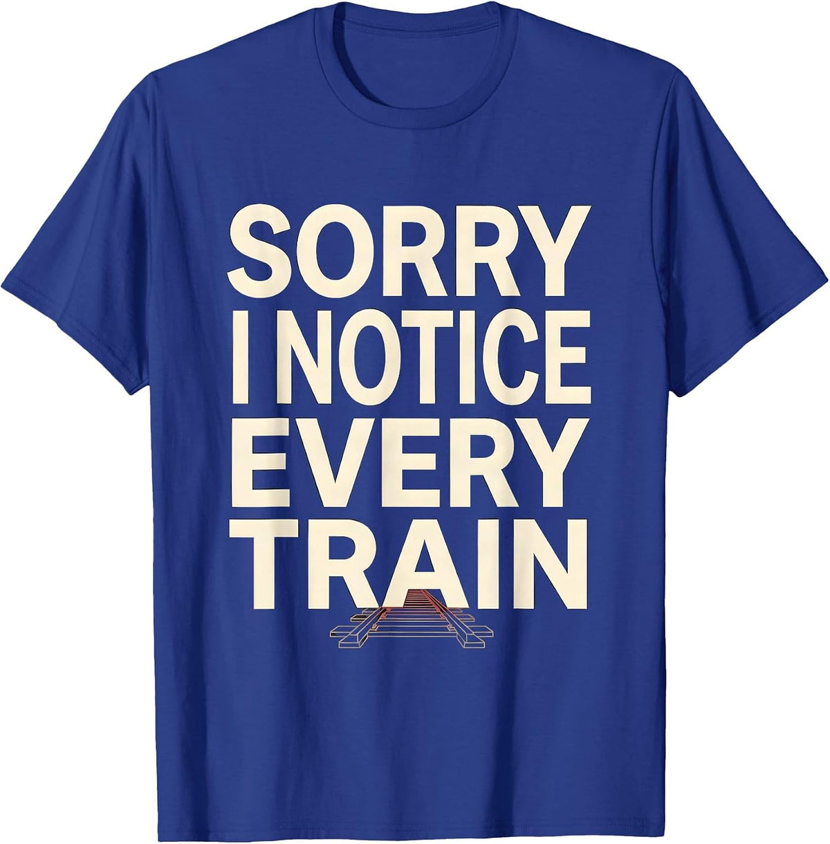 Men's Sorry, I Notice Every Train Funny Train Enthusiast Model T-Shirt - Royal Blue