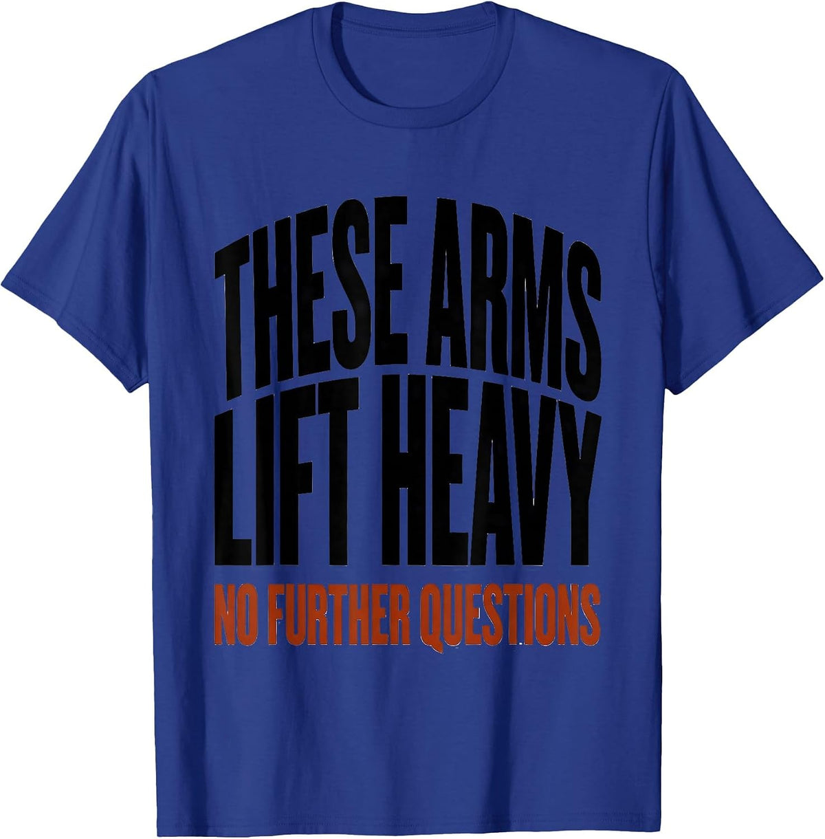 These Arms Lift Heavy No Further Questions Gym T-Shirt - Royal Blue