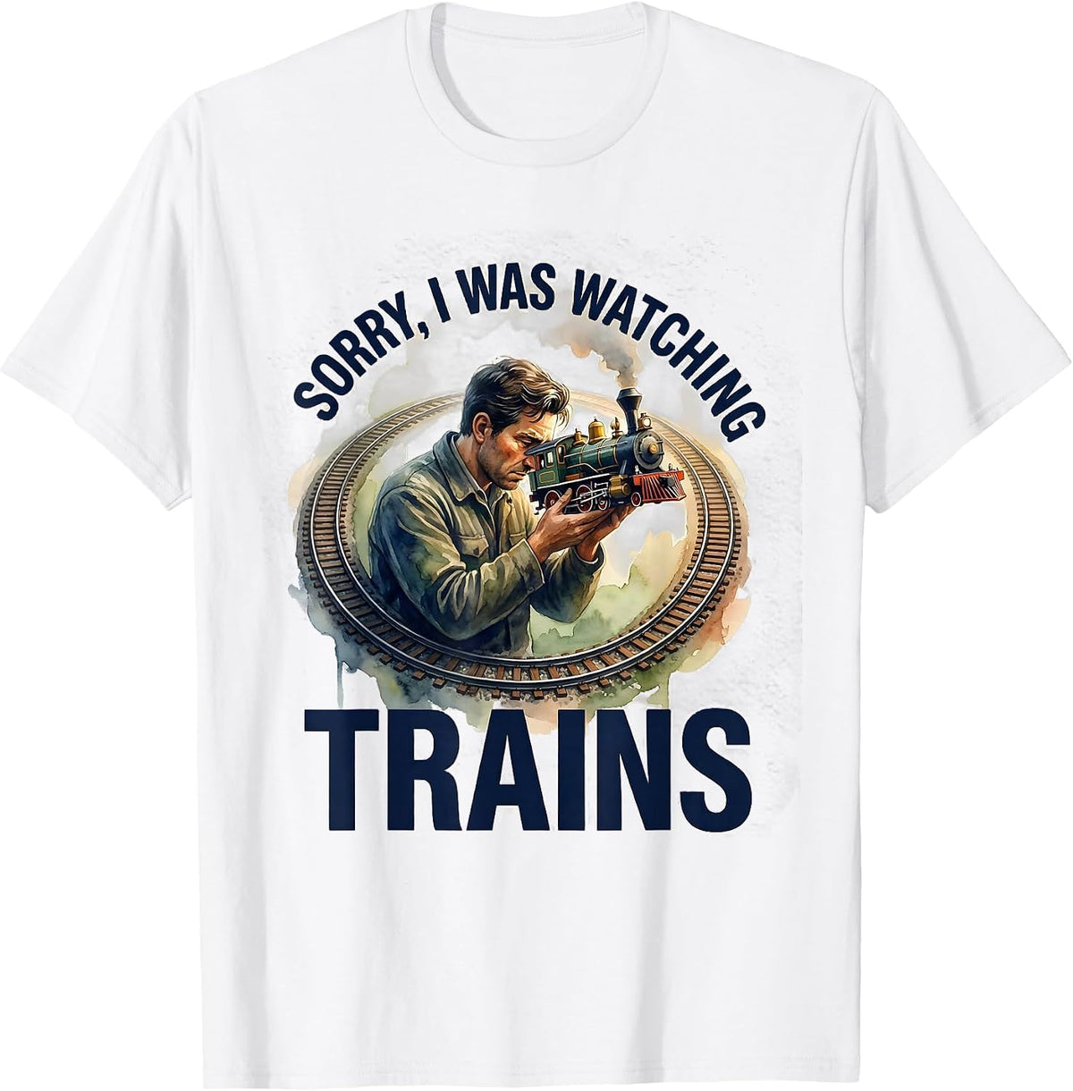 Men's Sorry, I Was Watching Trains Funny Train Enthusiast Hobbyist T-Shirt - White