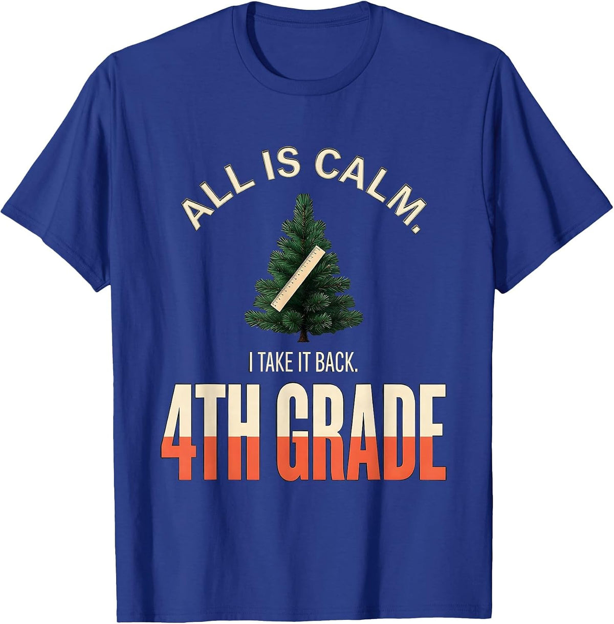 All Is Calm I Take It Back 4th Grade Funny Teacher Christmas T-Shirt - Royal Blue