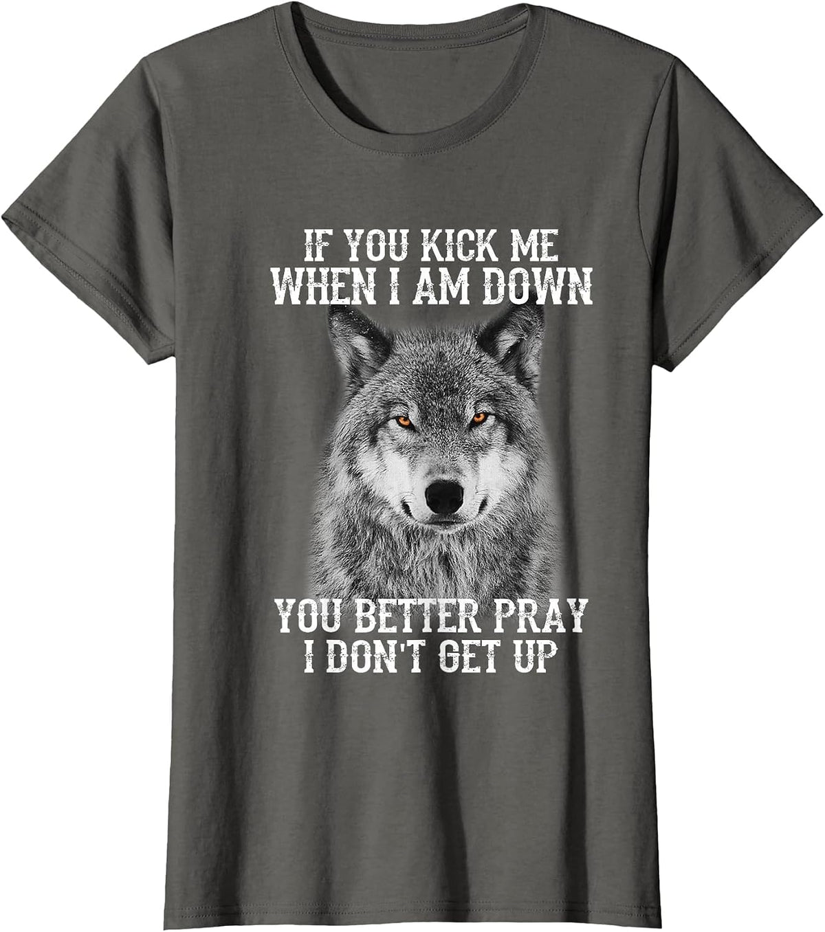 If You kick me When IAM Down You Better Pray I Don't get up T-Shirt - Asphalt Grey